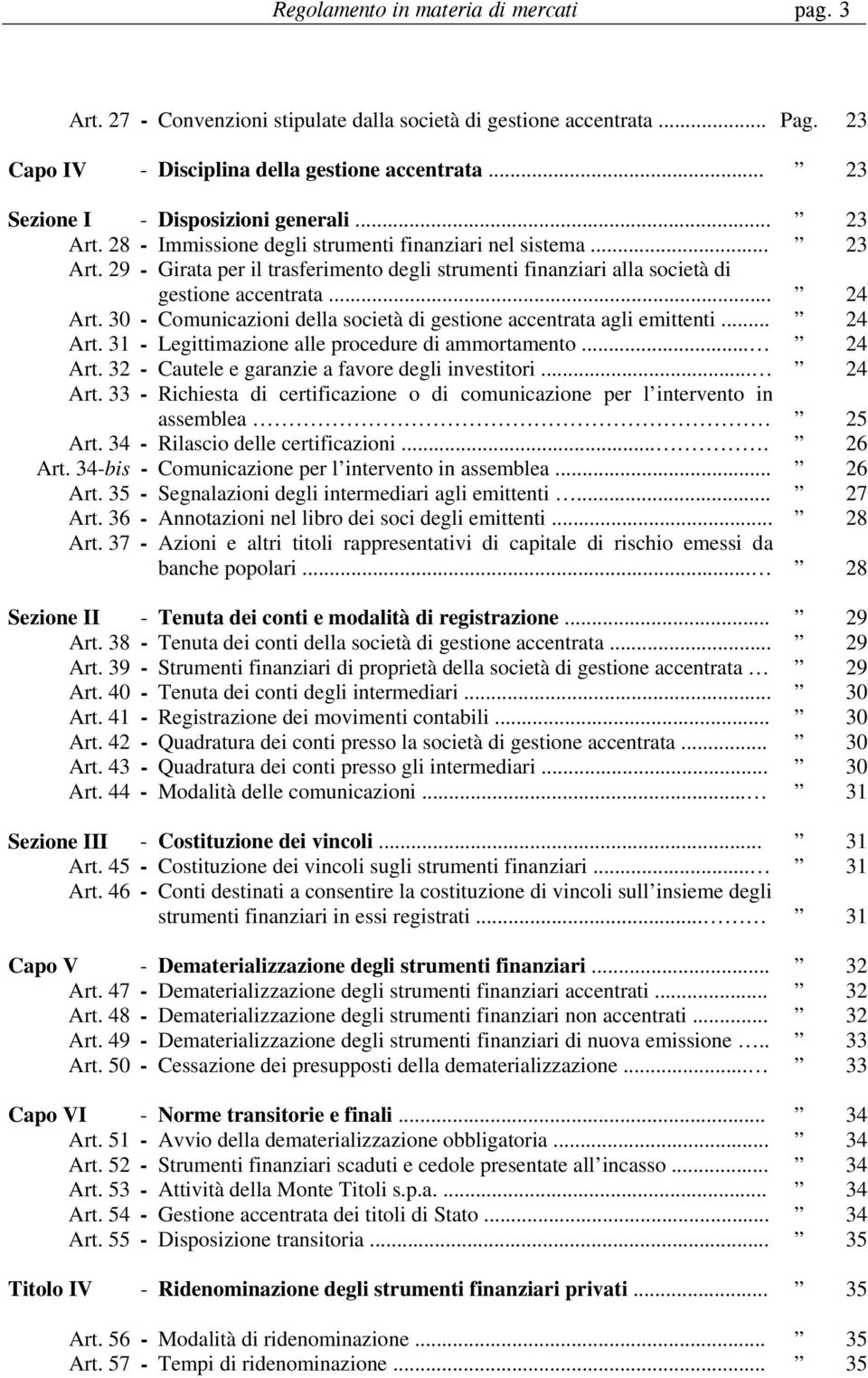 .. 24 Art. 30 - Comunicazioni della società di gestione accentrata agli emittenti... 24 Art. 31 - Legittimazione alle procedure di ammortamento... 24 Art. 32 - Cautele e garanzie a favore degli investitori.