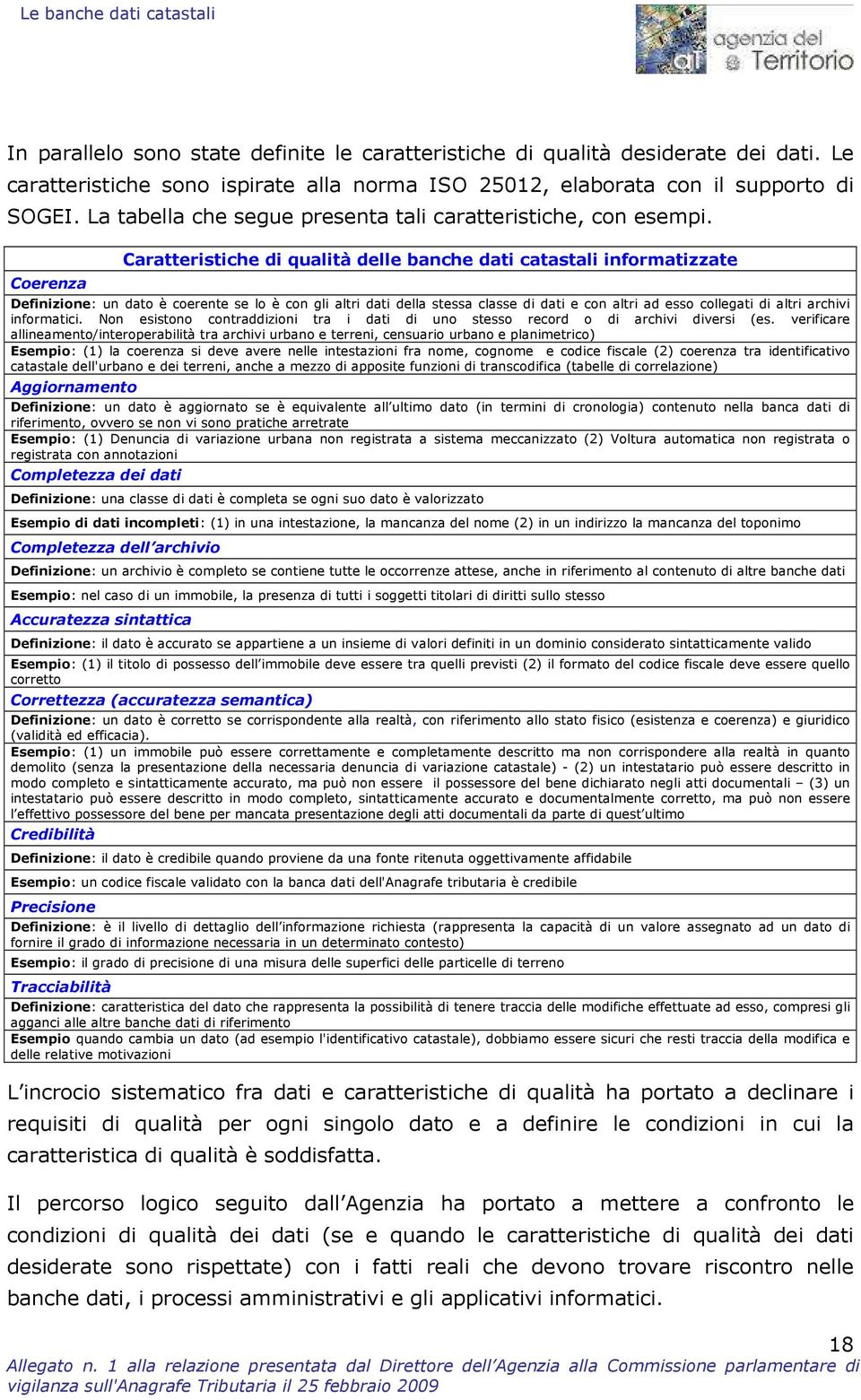 Coerenza Caratteristiche di qualità delle banche dati catastali informatizzate Definizione: un dato è coerente se lo è con gli altri dati della stessa classe di dati e con altri ad esso collegati di