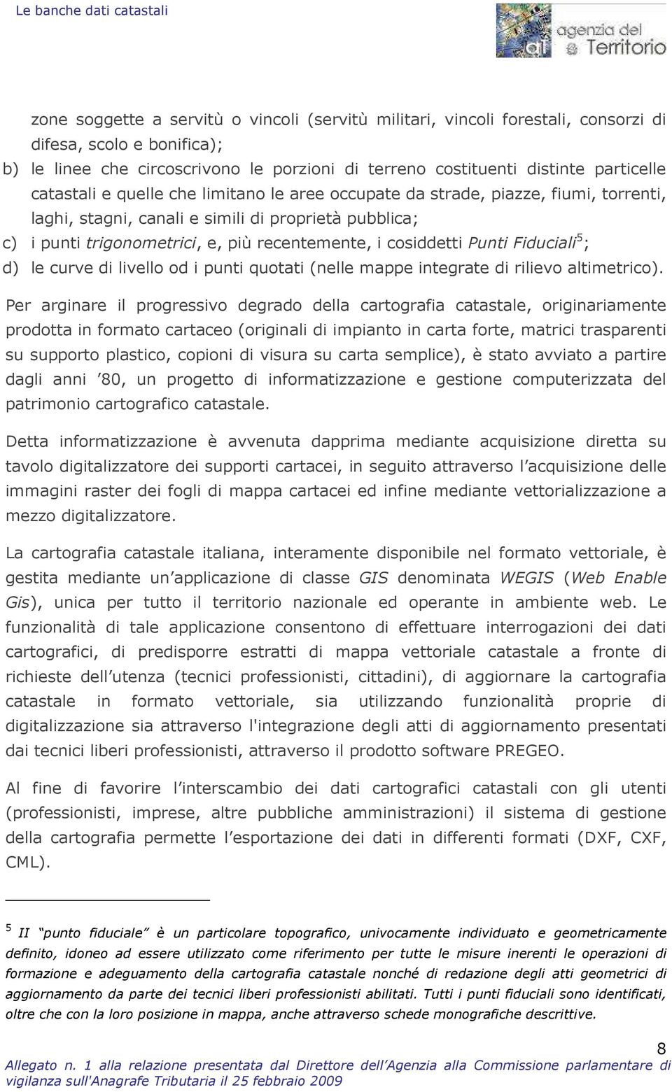 e, più recentemente, i cosiddetti Punti Fiduciali 5 ; d) le curve di livello od i punti quotati (nelle mappe integrate di rilievo altimetrico).