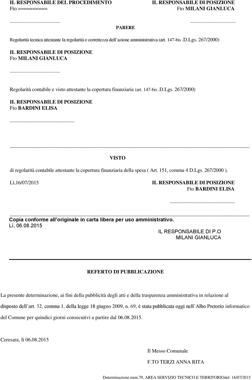 .. VISTO di regolarità contabile attestante la copertura finanziaria della spesa ( Art. 151, comma 4 D.Lgs. 267/2000 ). Lì,16/07/2015 Fto BARDINI ELISA.