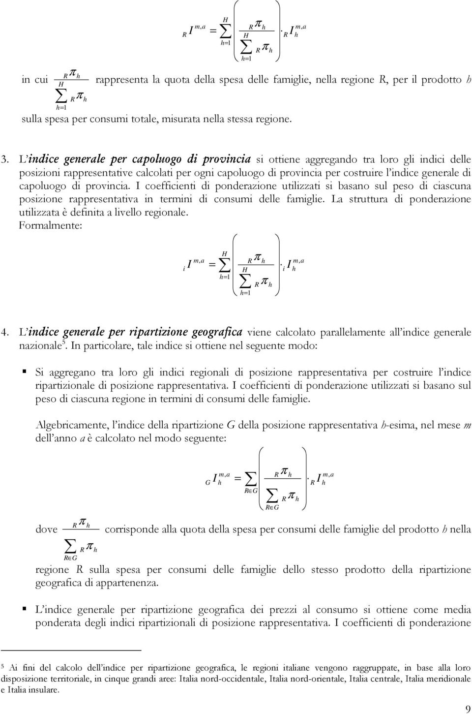 L indice generale per capoluogo di provincia si ottiene aggregando tra loro gli indici delle posizioni rappresentative calcolati per ogni capoluogo di provincia per costruire l indice generale di