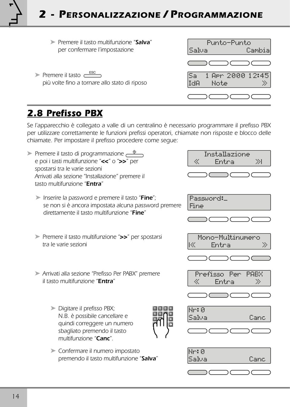 8 Prefisso PBX Se l apparecchio è collegato a valle di un centralino è necessario programmare il prefisso PBX per utilizzare correttamente le funzioni prefissi operatori, chiamate non risposte e