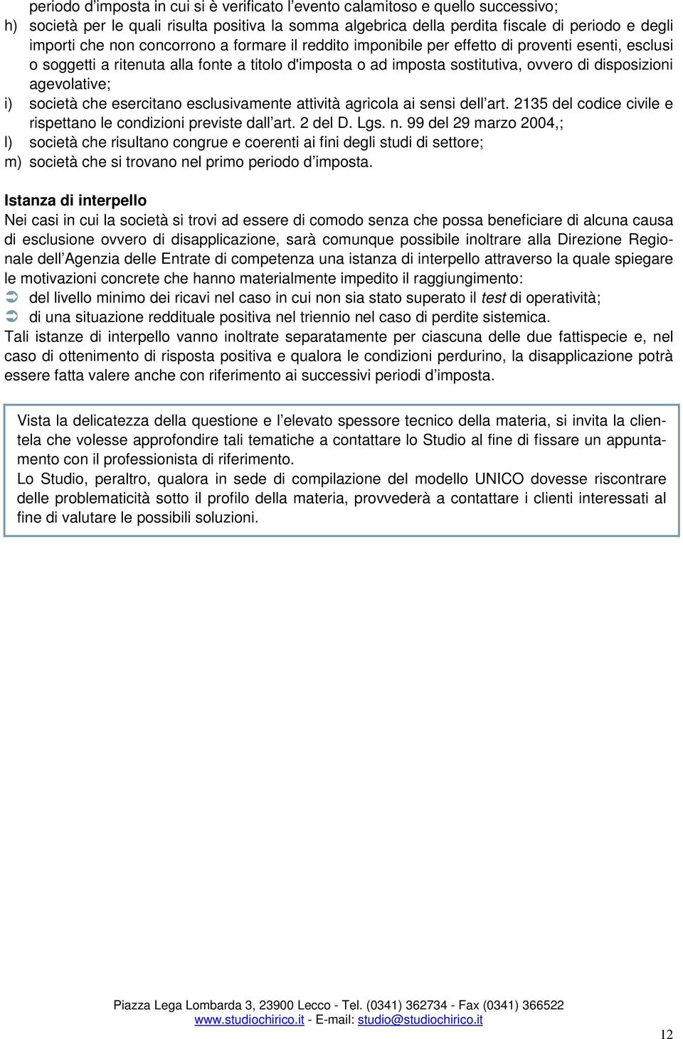 società che esercitano esclusivamente attività agricola ai sensi dell art. 2135 del codice civile e rispettano le condizioni previste dall art. 2 del D. Lgs. n.