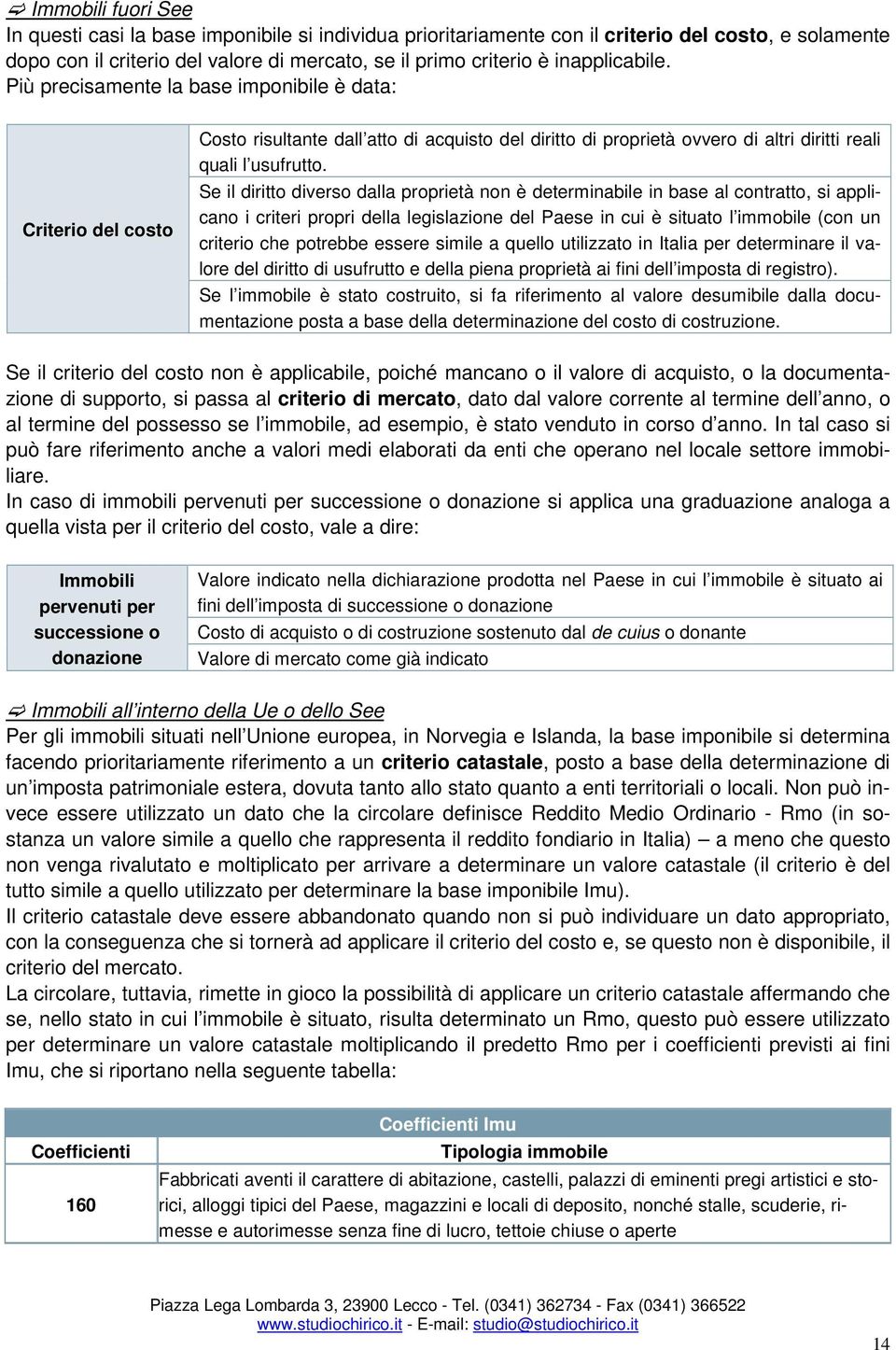 Se il diritto diverso dalla proprietà non è determinabile in base al contratto, si applicano i criteri propri della legislazione del Paese in cui è situato l immobile (con un criterio che potrebbe