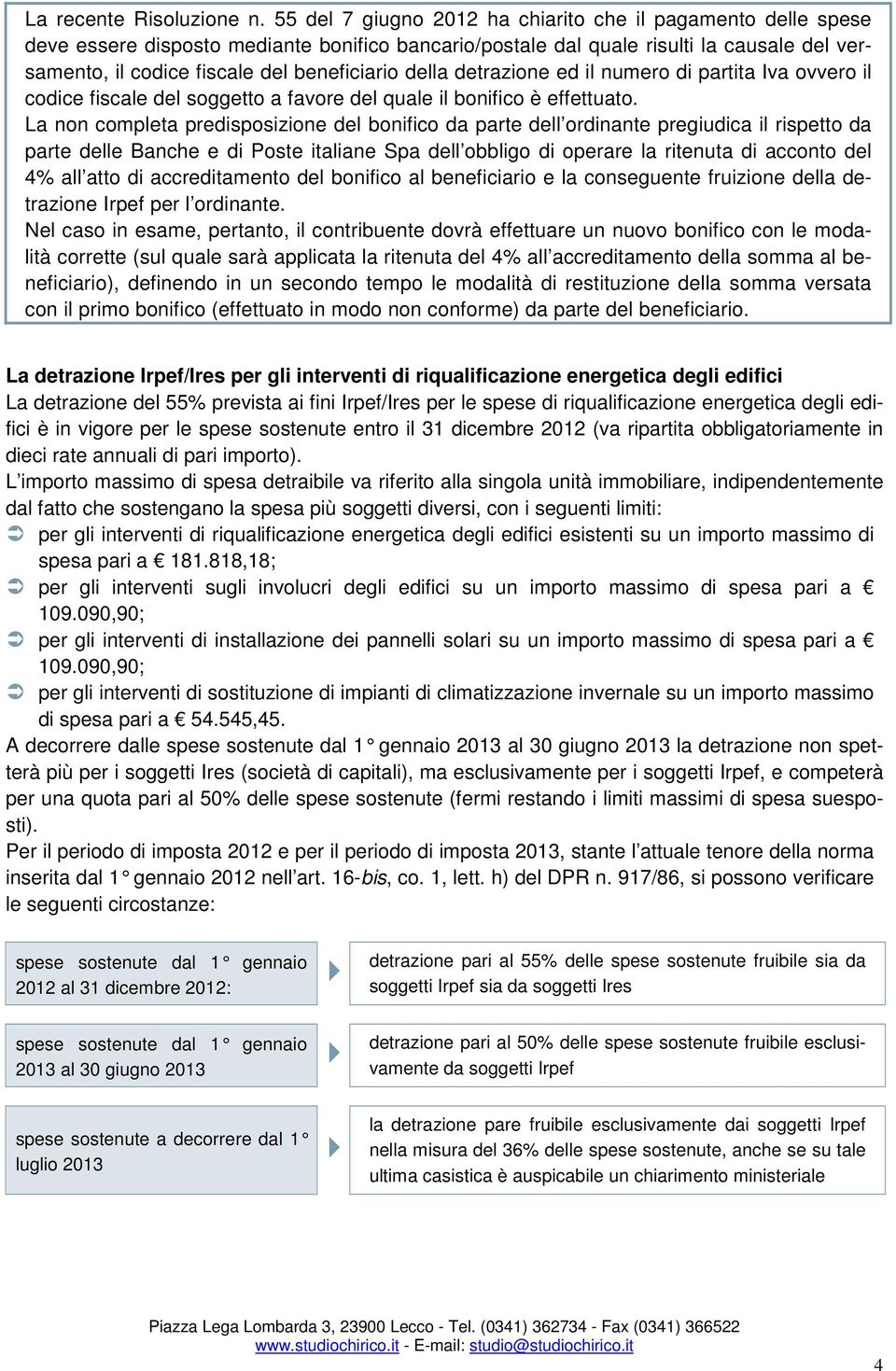 della detrazione ed il numero di partita Iva ovvero il codice fiscale del soggetto a favore del quale il bonifico è effettuato.