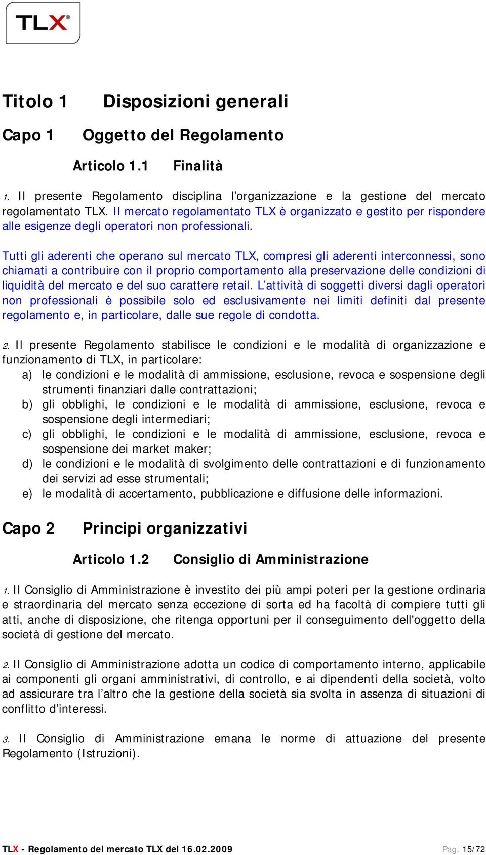 Tutti gli aderenti che operano sul mercato TLX, compresi gli aderenti interconnessi, sono chiamati a contribuire con il proprio comportamento alla preservazione delle condizioni di liquidità del