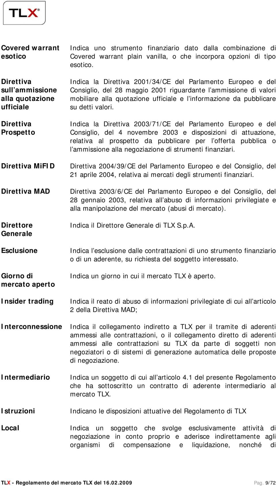 Indica la Direttiva 2001/34/CE del Parlamento Europeo e del Consiglio, del 28 maggio 2001 riguardante l ammissione di valori mobiliare alla quotazione ufficiale e l informazione da pubblicare su