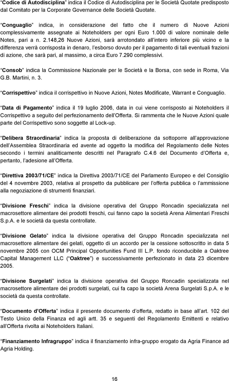 148,26 Nuove Azioni, sarà arrotondato all intero inferiore più vicino e la differenza verrà corrisposta in denaro, l esborso dovuto per il pagamento di tali eventuali frazioni di azione, che sarà