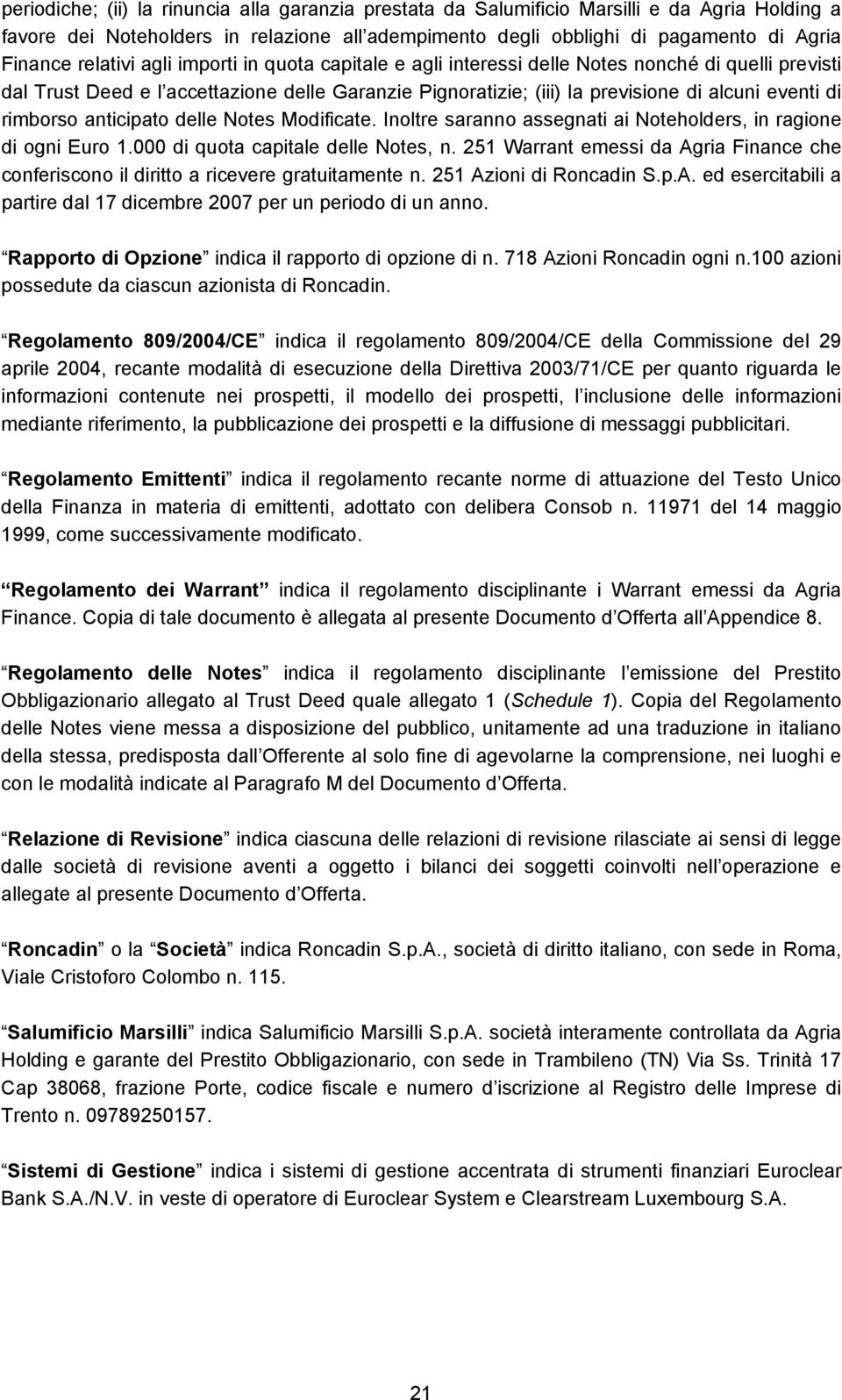 rimborso anticipato delle Notes Modificate. Inoltre saranno assegnati ai Noteholders, in ragione di ogni Euro 1.000 di quota capitale delle Notes, n.