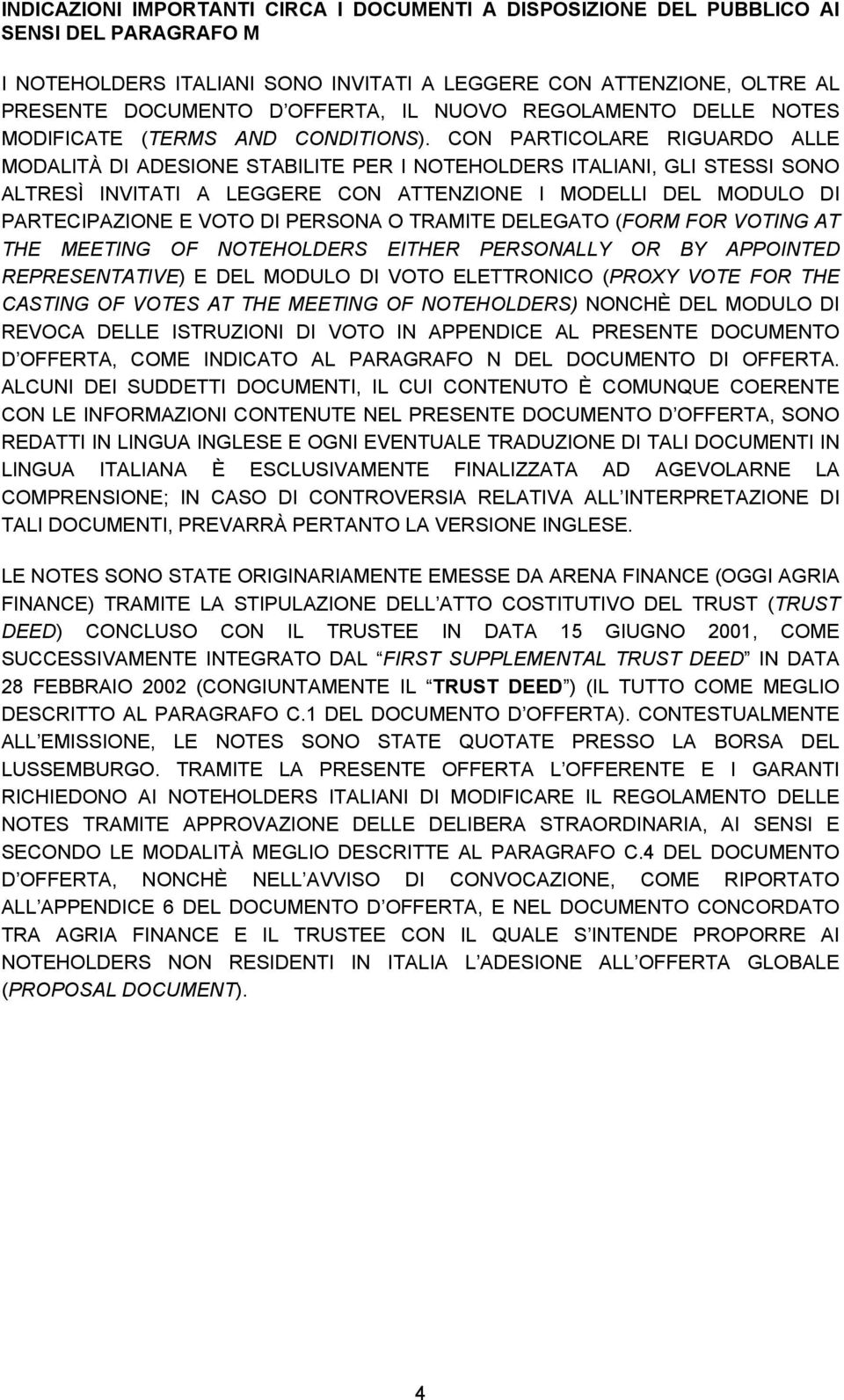 CON PARTICOLARE RIGUARDO ALLE MODALITÀ DI ADESIONE STABILITE PER I NOTEHOLDERS ITALIANI, GLI STESSI SONO ALTRESÌ INVITATI A LEGGERE CON ATTENZIONE I MODELLI DEL MODULO DI PARTECIPAZIONE E VOTO DI