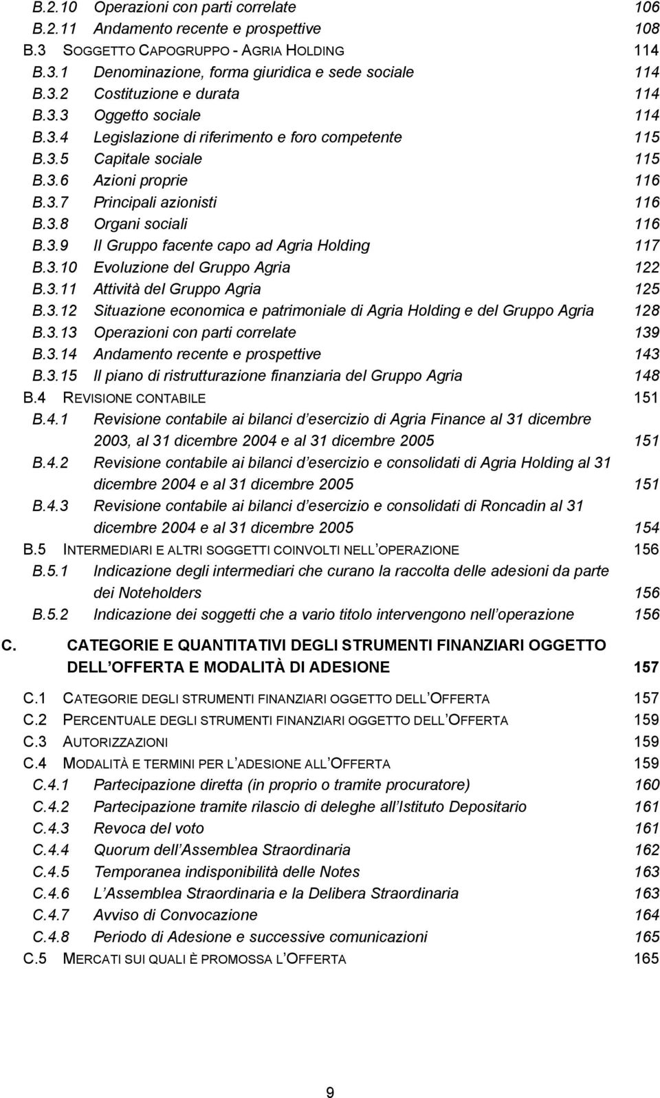 3.10 Evoluzione del Gruppo Agria 122 B.3.11 Attività del Gruppo Agria 125 B.3.12 Situazione economica e patrimoniale di Agria Holding e del Gruppo Agria 128 B.3.13 Operazioni con parti correlate 139 B.