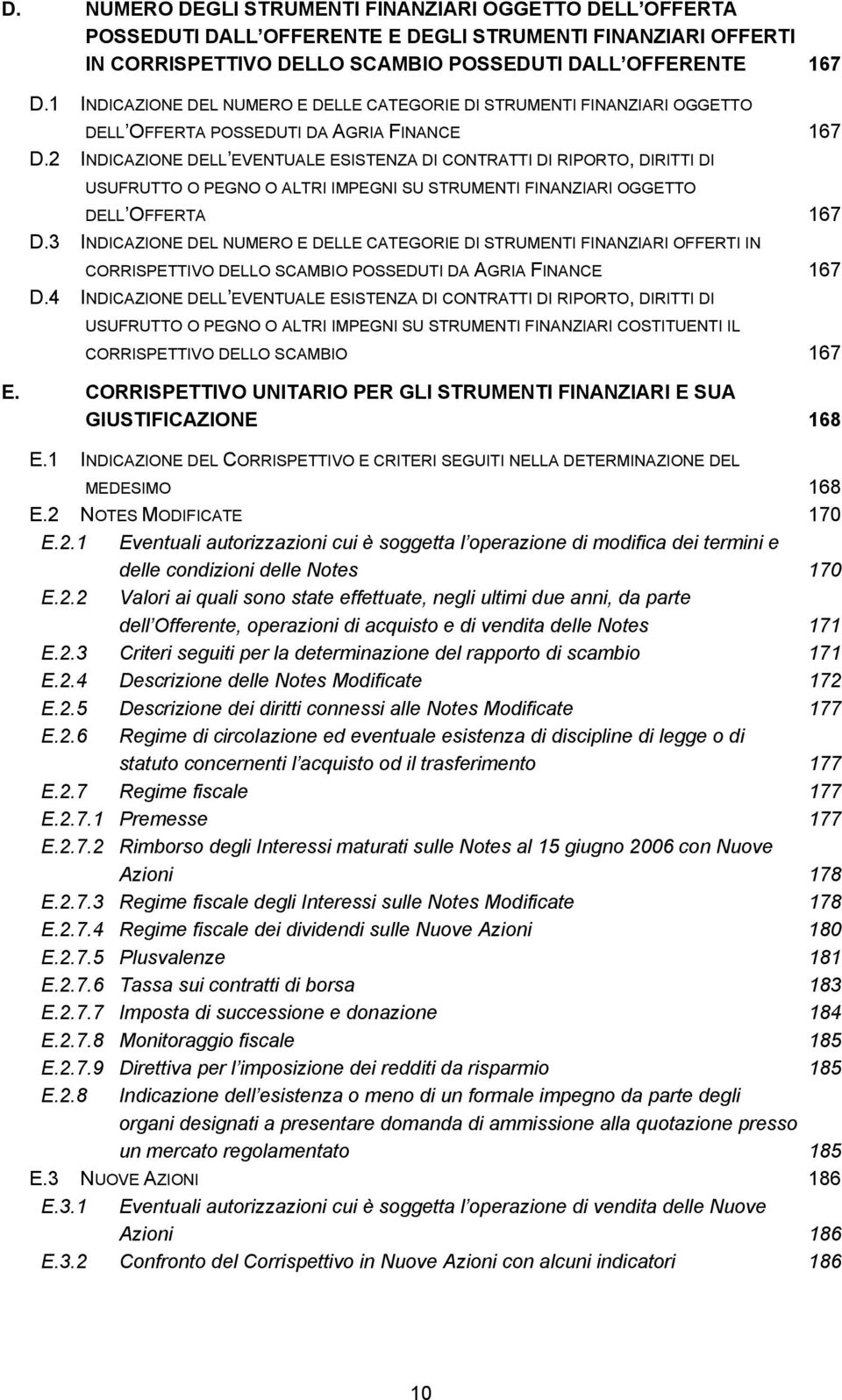 2 INDICAZIONE DELL EVENTUALE ESISTENZA DI CONTRATTI DI RIPORTO, DIRITTI DI USUFRUTTO O PEGNO O ALTRI IMPEGNI SU STRUMENTI FINANZIARI OGGETTO DELL OFFERTA 167 D.