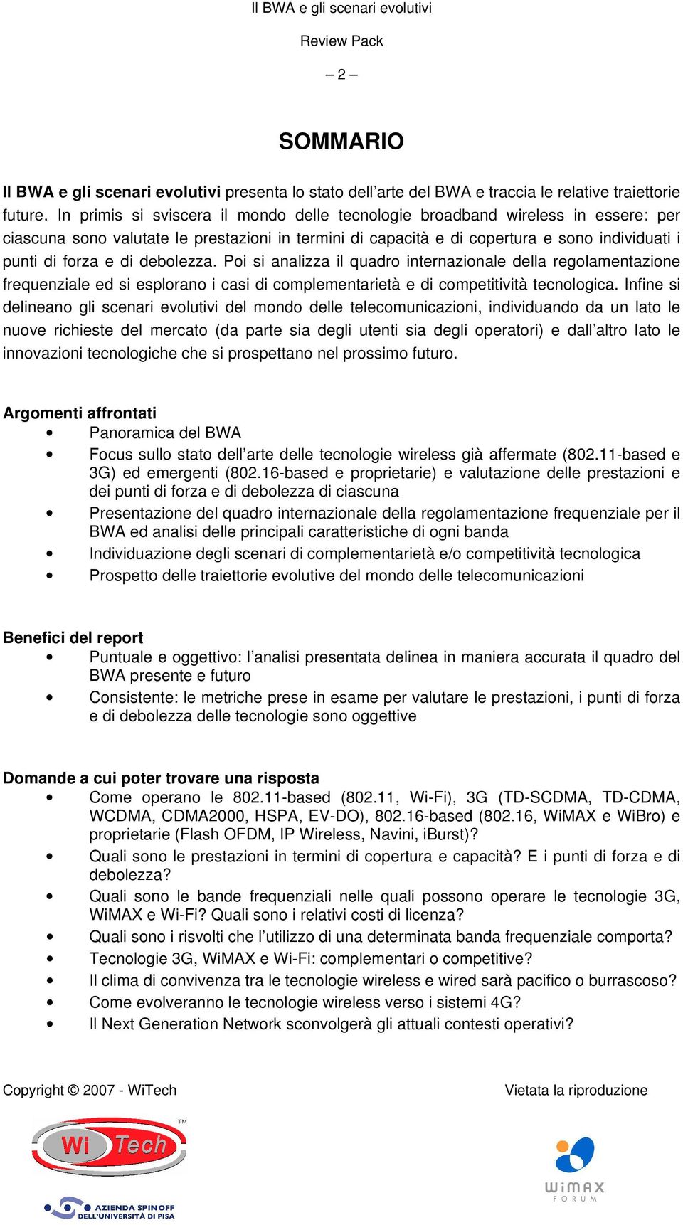 debolezza. Poi si analizza il quadro internazionale della regolamentazione frequenziale ed si esplorano i casi di complementarietà e di competitività tecnologica.