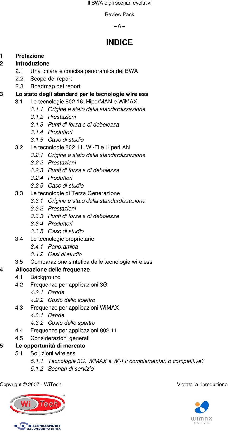 11, Wi-Fi e HiperLAN 3.2.1 Origine e stato della standardizzazione 3.2.2 Prestazioni 3.2.3 Punti di forza e di debolezza 3.2.4 Produttori 3.2.5 Caso di studio 3.3 Le tecnologie di Terza Generazione 3.