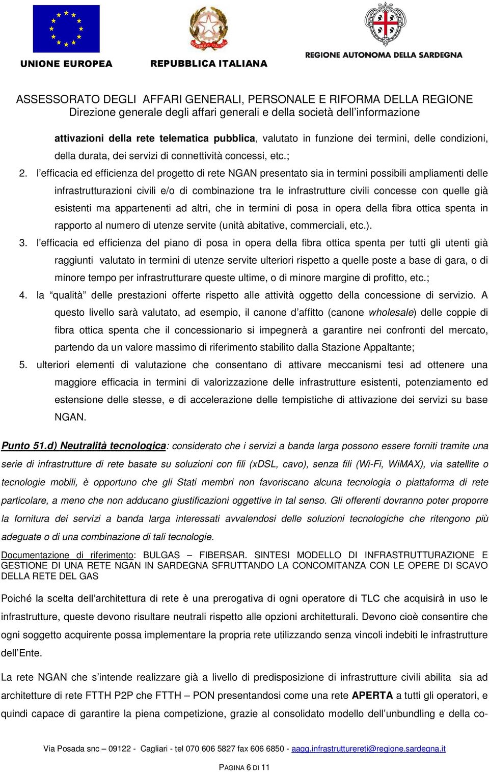 quelle già esistenti ma appartenenti ad altri, che in termini di posa in opera della fibra ottica spenta in rapporto al numero di utenze servite (unità abitative, commerciali, etc.). 3.