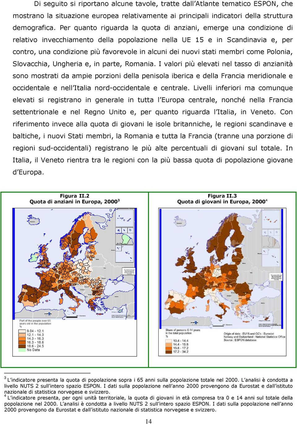 nuovi stati membri come Polonia, Slovacchia, Ungheria e, in parte, Romania.