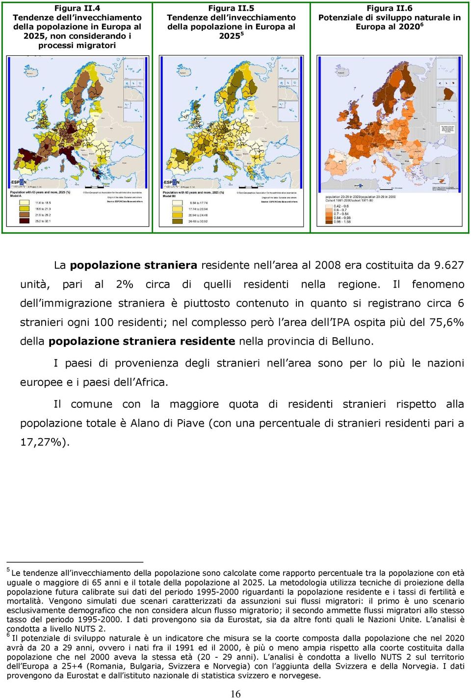 6 Potenziale di sviluppo naturale in Europa al 2020 6 La popolazione straniera residente nell area al 2008 era costituita da 9.627 unità, pari al 2% circa di quelli residenti nella regione.