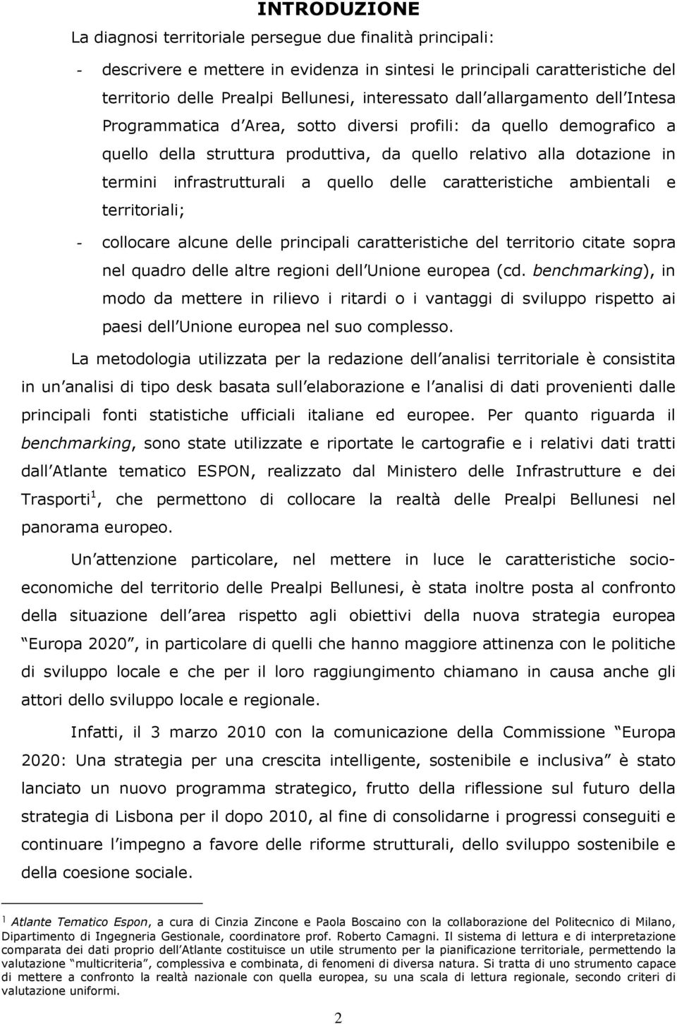 quello delle caratteristiche ambientali e territoriali; - collocare alcune delle principali caratteristiche del territorio citate sopra nel quadro delle altre regioni dell Unione europea (cd.