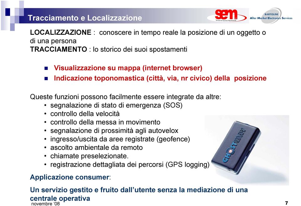 emergenza (SOS) controllo della velocità controllo della messa in movimento segnalazione di prossimità agli autovelox ingresso/uscita da aree registrate (geofence) ascolto ambientale da