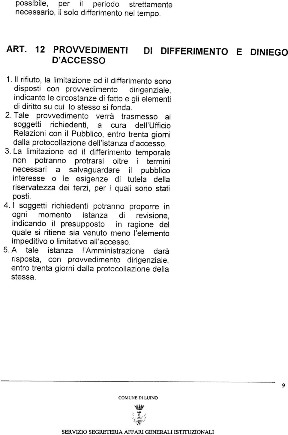 Tale provvedimento verrà trasmesso ai soggetti richiedenti, a cura dell'ufficio Relazioni con il Pubblico, entro trenta giorni dalla protocollazione dell'istanza d'accesso. 3.