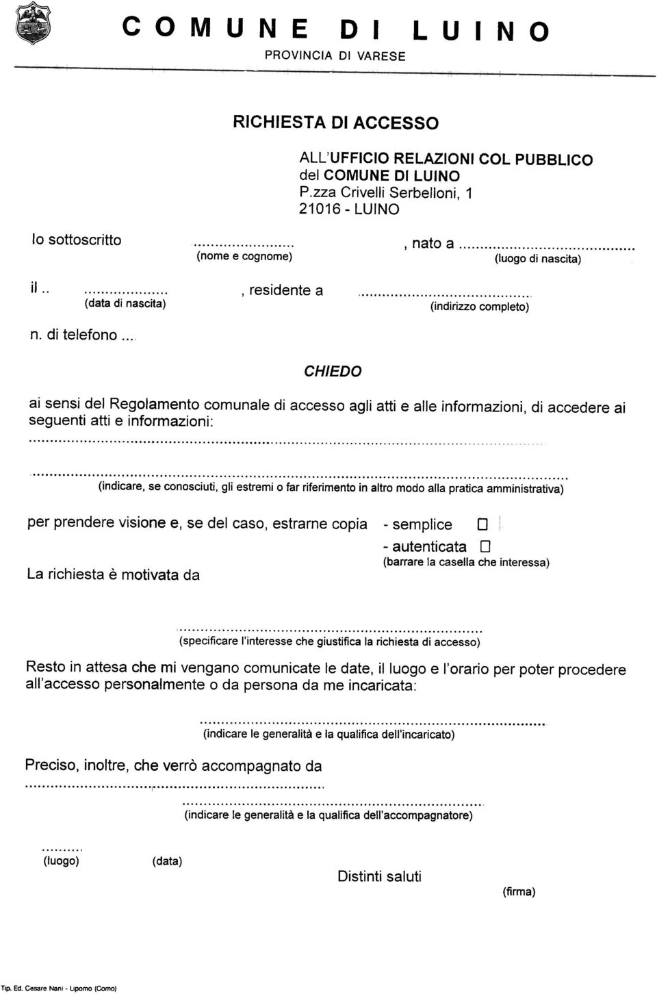 .. CHIEDO (indicare, se conosciuti, gli estremi o far riferimento in altro modo alla pratica amministrativa) per prendere visione e, se del caso, estrarne copia -semplice O: -autenticata D La