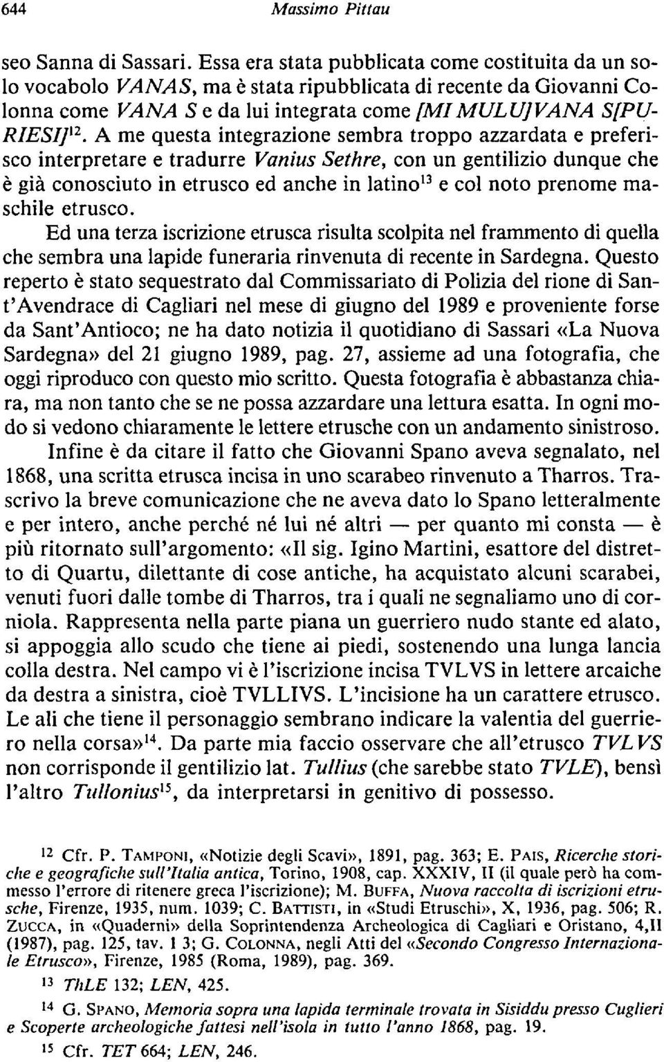 A me questa integrazione sembra troppo azzardata e preferisco interpretare e tradurre Vanius Sethre, con un gentilizio dunque che è già conosciuto in etrusco ed anche in latino '3 e col noto prenome