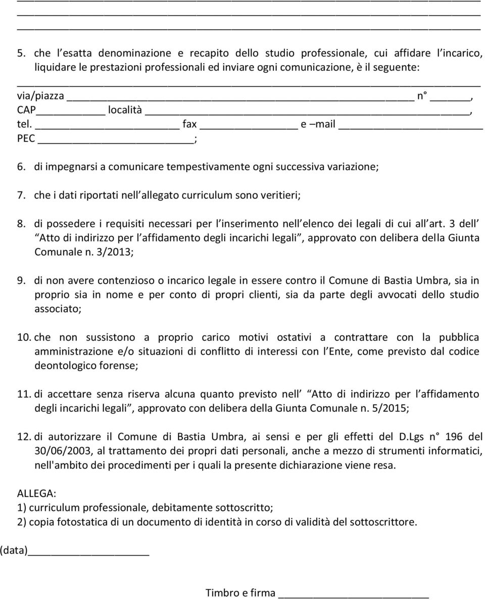 di non avere contenzioso o incarico legale in essere contro il Comune di Bastia Umbra, sia in proprio sia in nome e per conto di propri clienti, sia da parte degli avvocati dello studio associato; 10.