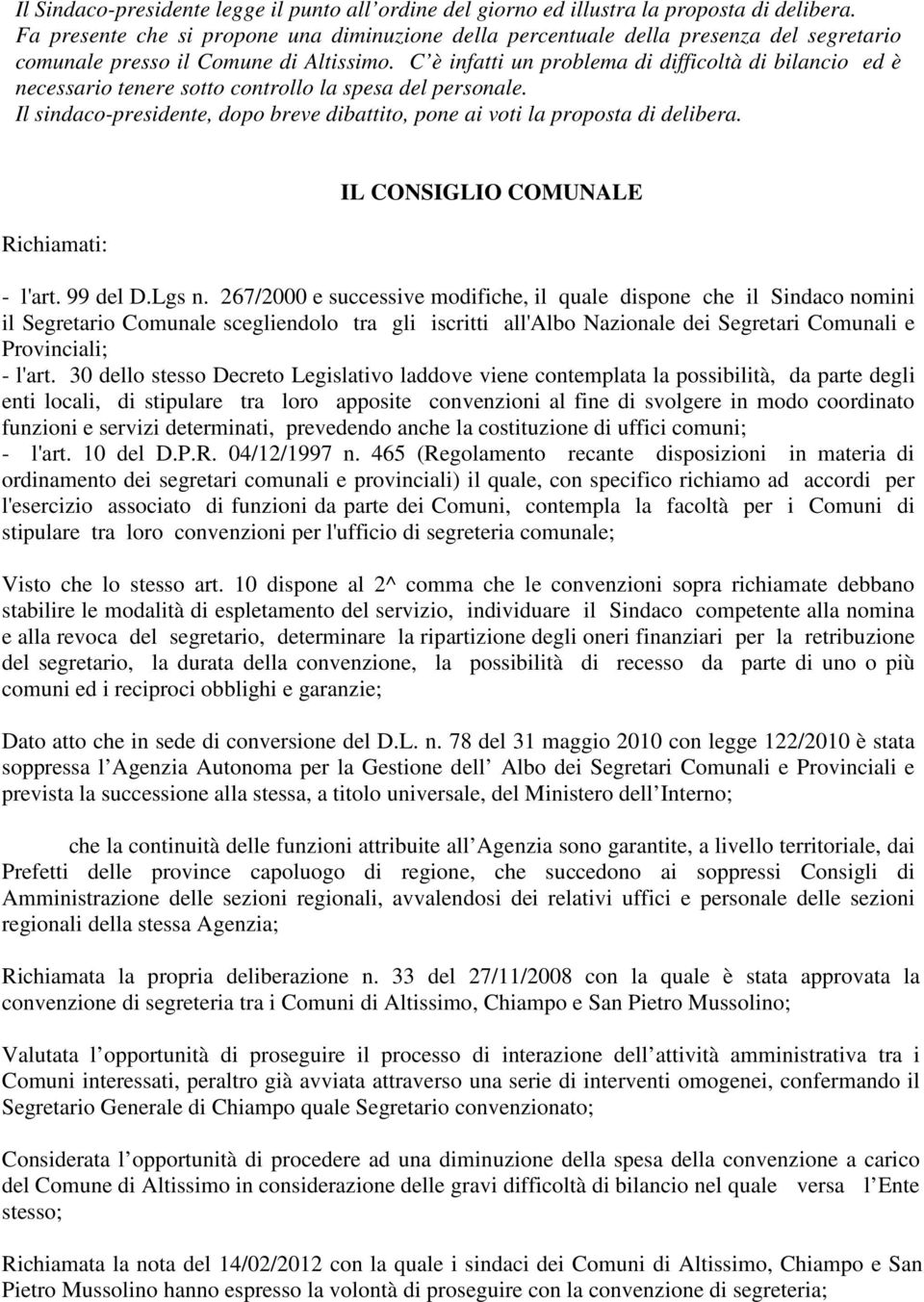 C è infatti un problema di difficoltà di bilancio ed è necessario tenere sotto controllo la spesa del personale. Il sindaco-presidente, dopo breve dibattito, pone ai voti la proposta di delibera.