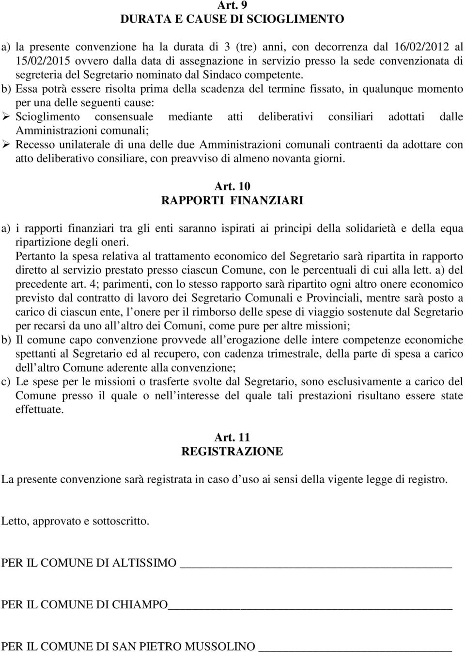 b) Essa potrà essere risolta prima della scadenza del termine fissato, in qualunque momento per una delle seguenti cause: Scioglimento consensuale mediante atti deliberativi consiliari adottati dalle