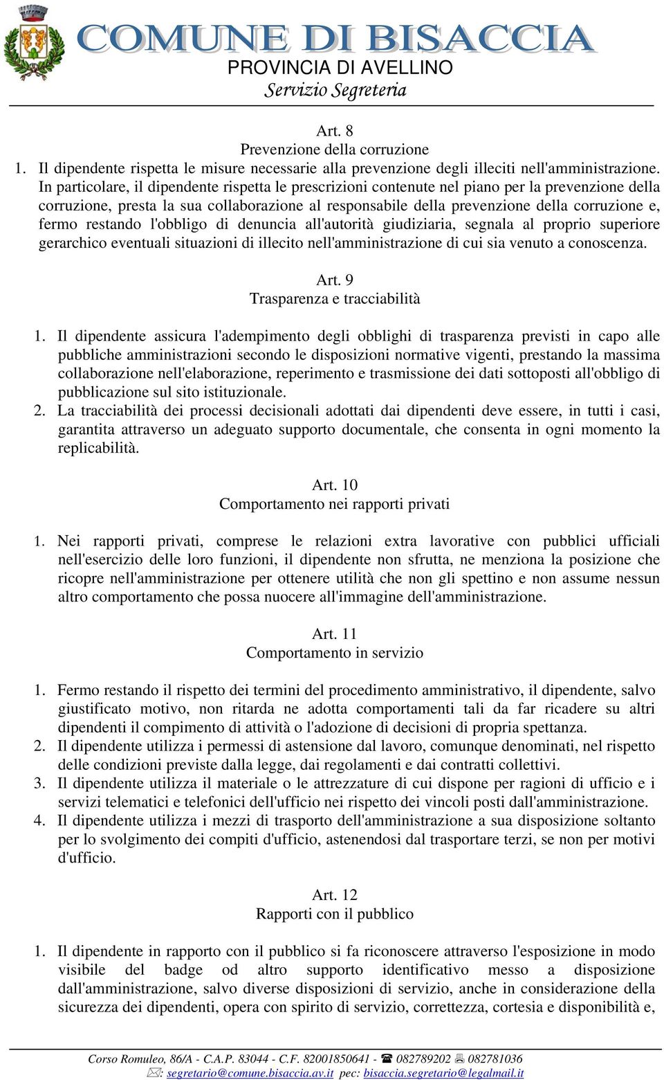 fermo restando l'obbligo di denuncia all'autorità giudiziaria, segnala al proprio superiore gerarchico eventuali situazioni di illecito nell'amministrazione di cui sia venuto a conoscenza. Art.