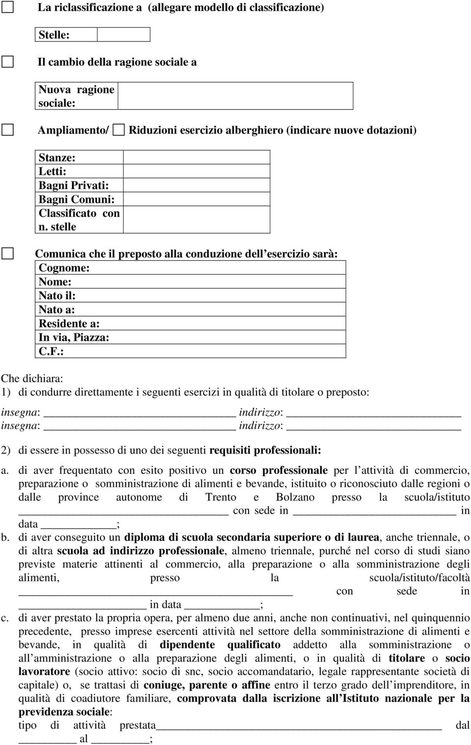 : Che dichiara: 1) di condurre direttamente i seguenti esercizi in qualità di titolare o preposto: insegna: indirizzo: insegna: indirizzo: 2) di essere in possesso di uno dei seguenti requisiti