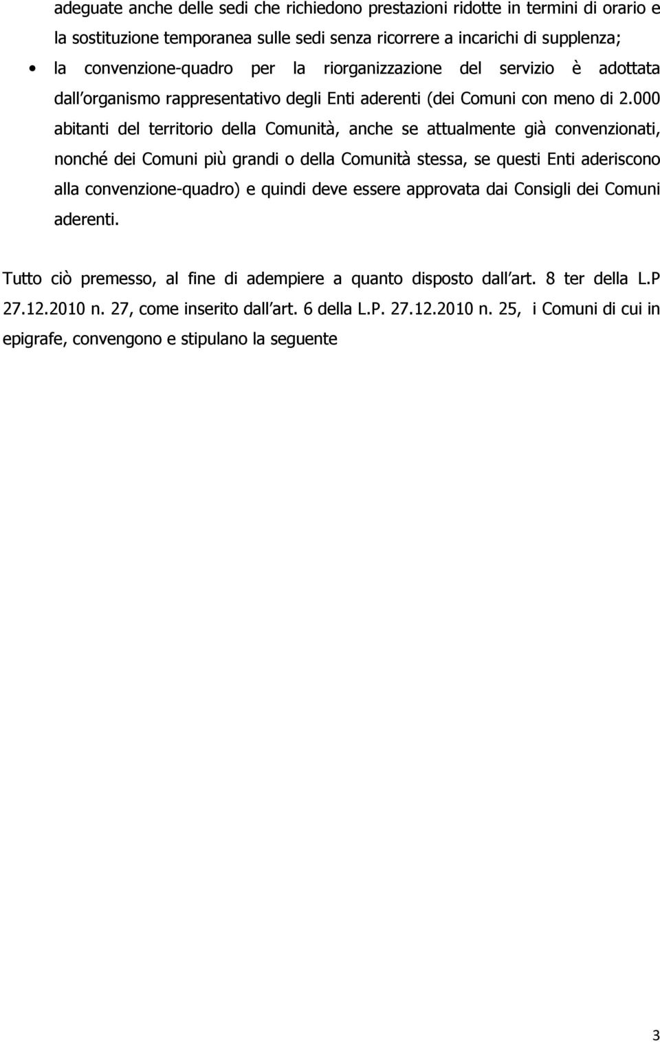 000 abitanti del territorio della Comunità, anche se attualmente già convenzionati, nonché dei Comuni più grandi o della Comunità stessa, se questi Enti aderiscono alla convenzione-quadro) e