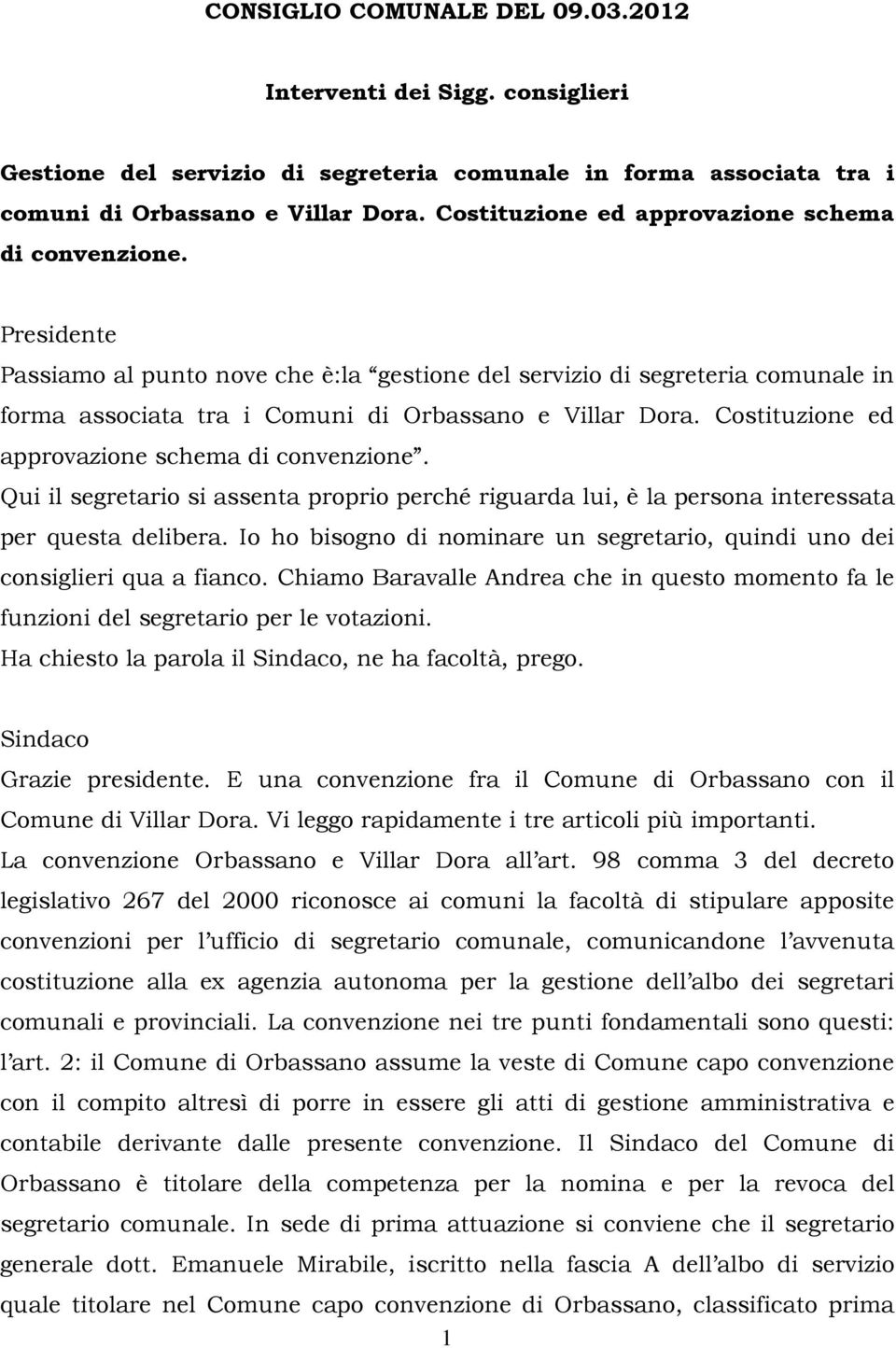 Costituzione ed approvazione schema di convenzione. Qui il segretario si assenta proprio perché riguarda lui, è la persona interessata per questa delibera.