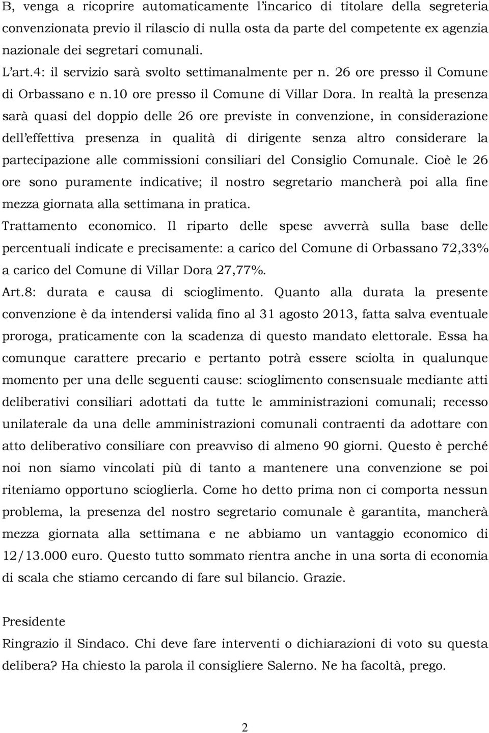 In realtà la presenza sarà quasi del doppio delle 26 ore previste in convenzione, in considerazione dell effettiva presenza in qualità di dirigente senza altro considerare la partecipazione alle