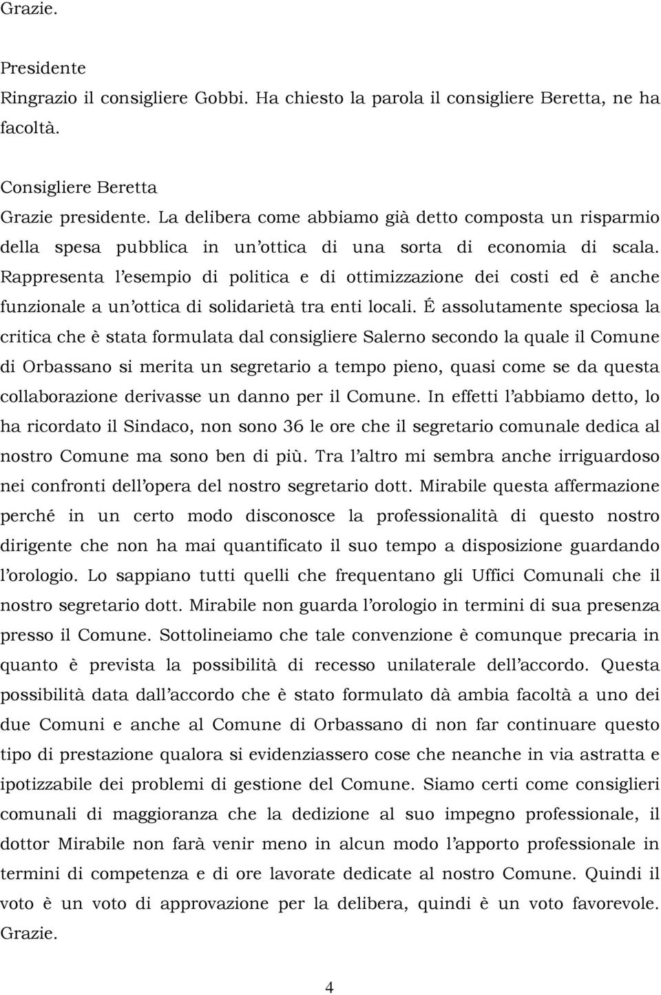 Rappresenta l esempio di politica e di ottimizzazione dei costi ed è anche funzionale a un ottica di solidarietà tra enti locali.