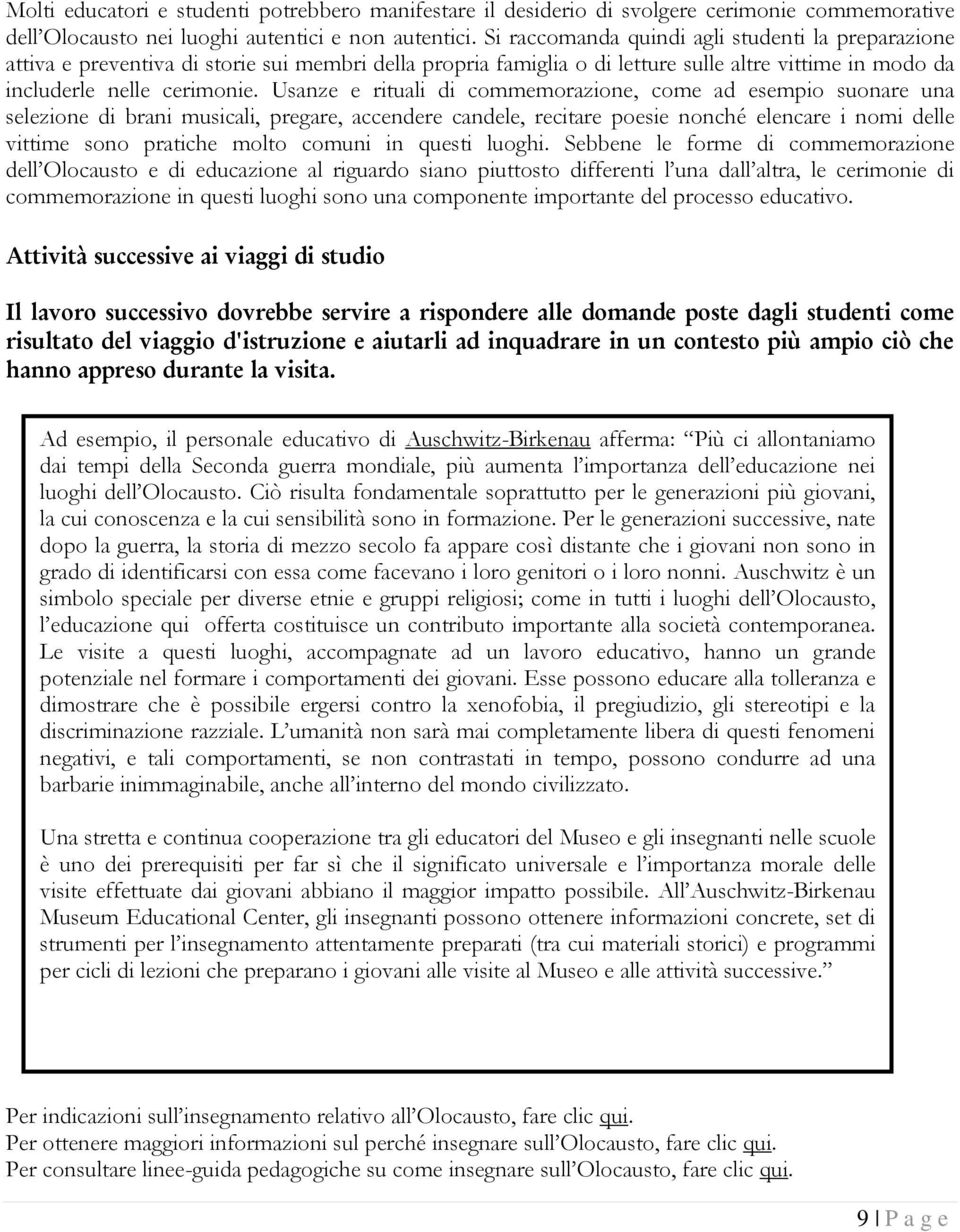 Usanze e rituali di commemorazione, come ad esempio suonare una selezione di brani musicali, pregare, accendere candele, recitare poesie nonché elencare i nomi delle vittime sono pratiche molto