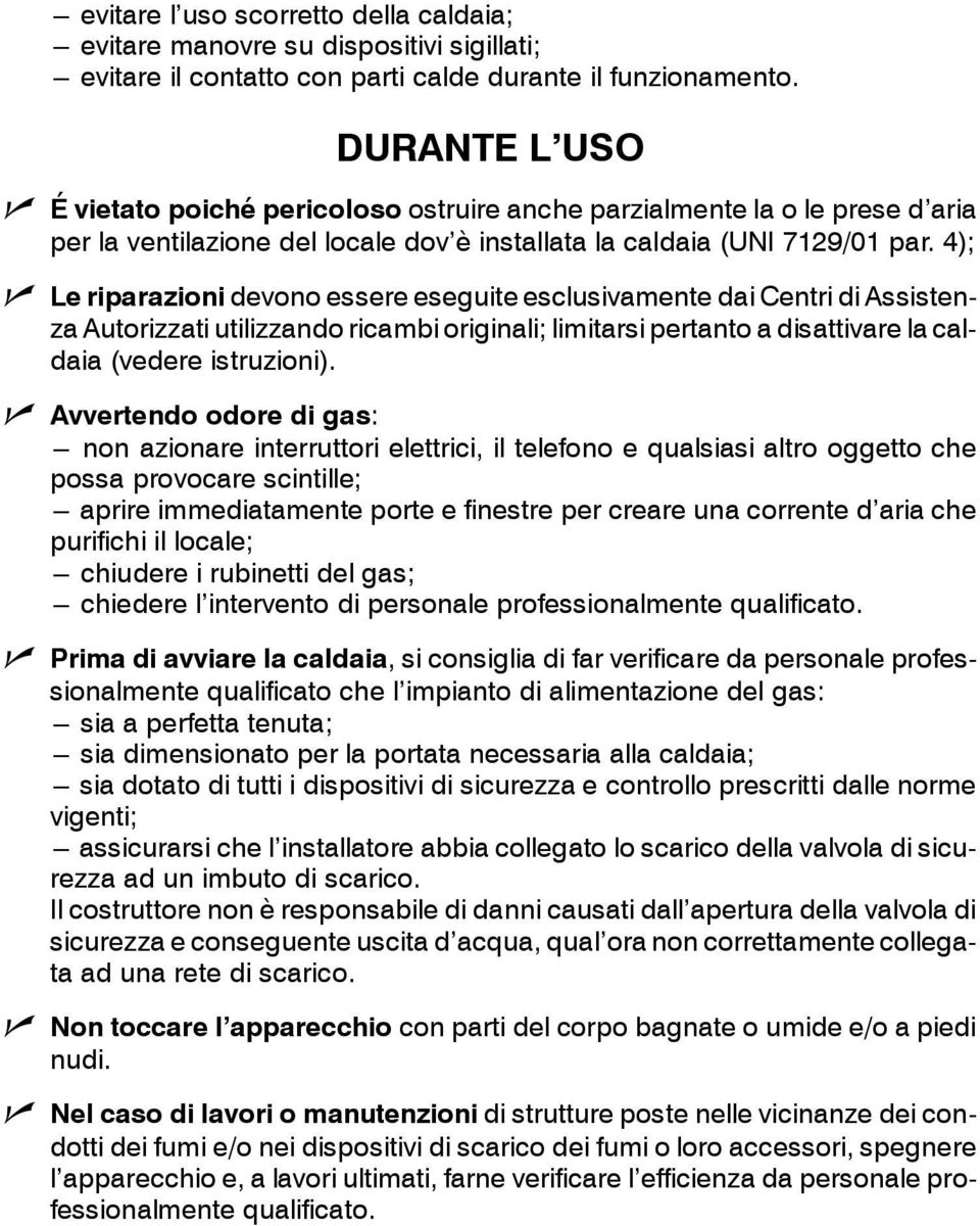 ); Le riparazioi devoo essere eseguite esclusivamete dai Cetri di ssisteza utorizzati utilizzado ricambi origiali; limitarsi pertato a disattivare la caldaia (vedere istruzioi).