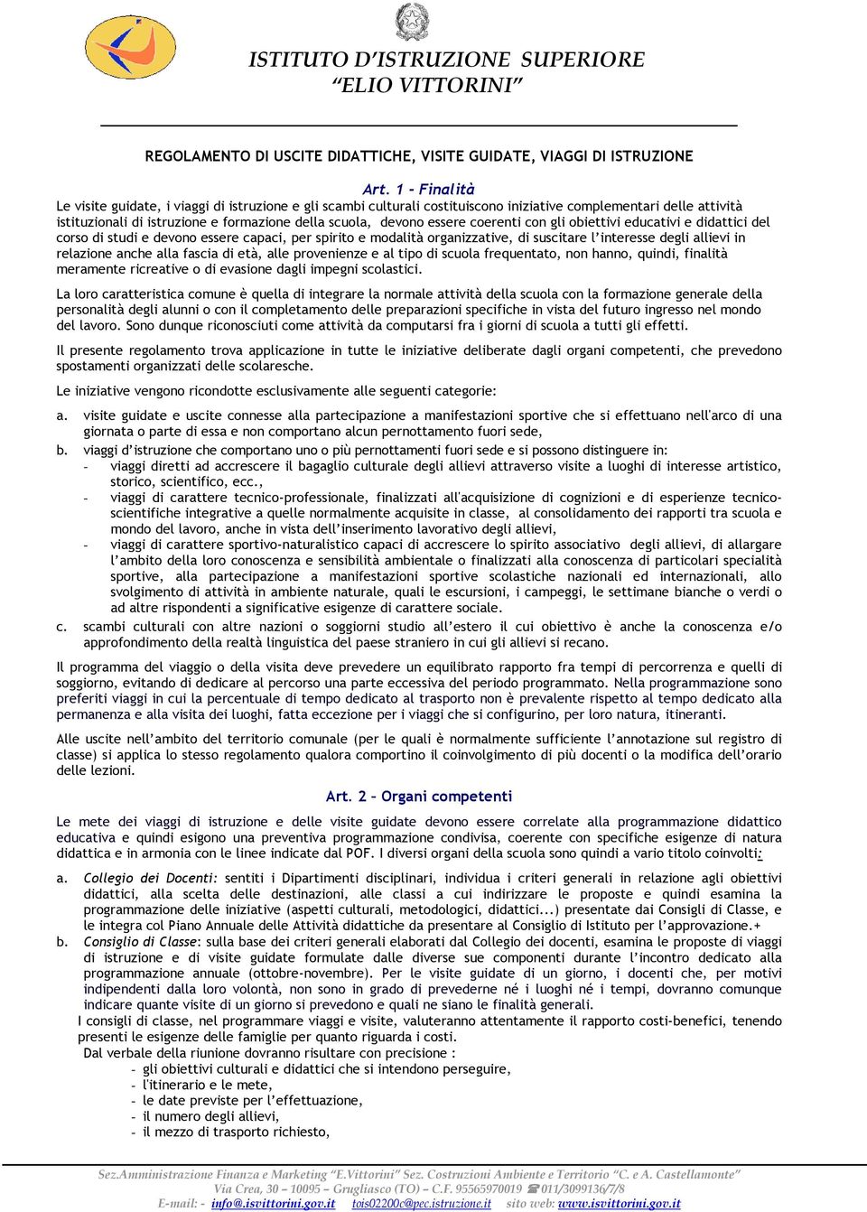 essere coerenti con gli obiettivi educativi e didattici del corso di studi e devono essere capaci, per spirito e modalità organizzative, di suscitare l interesse degli allievi in relazione anche alla