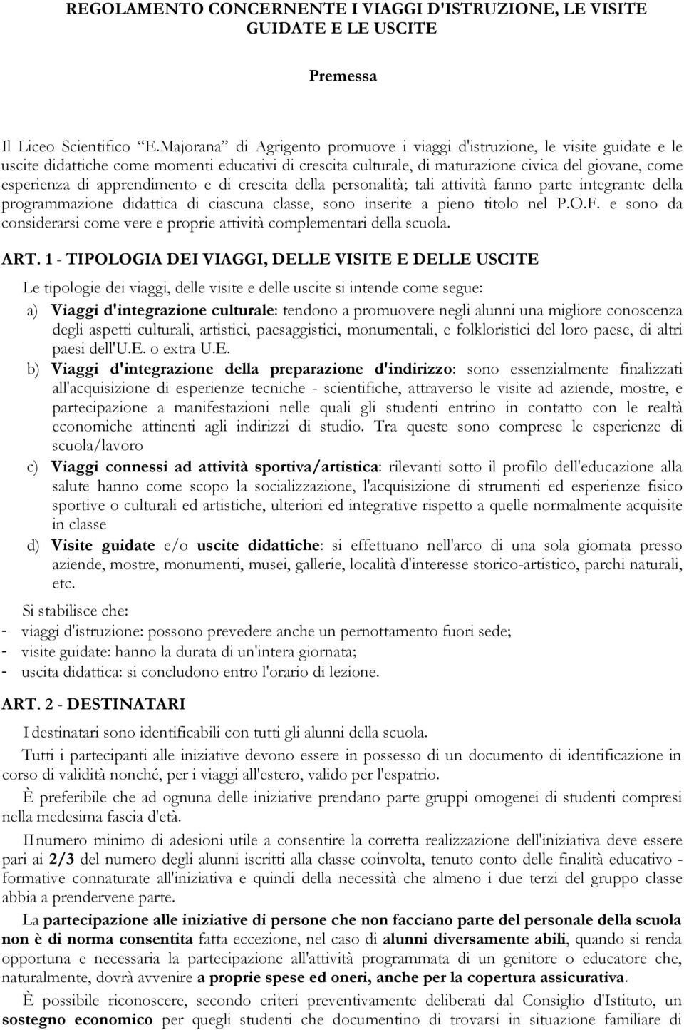 apprendimento e di crescita della personalità; tali attività fanno parte integrante della programmazione didattica di ciascuna classe, sono inserite a pieno titolo nel P.O.F.