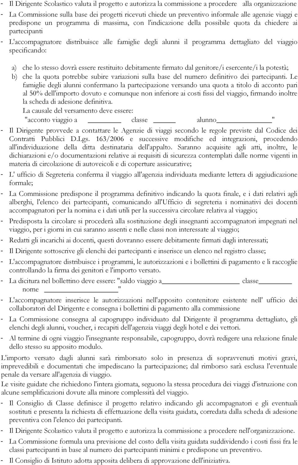 del viaggio specificando: a) che lo stesso dovrà essere restituito debitamente firmato dal genitore/i esercente/i la potestà; b) che la quota potrebbe subire variazioni sulla base del numero