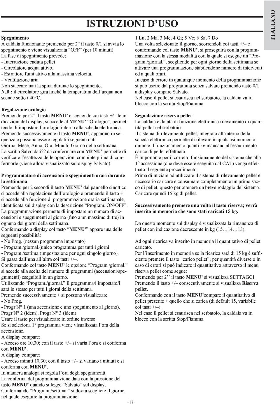 - Ventilazione aria Non staccare mai la spina durante lo spegnimento. N.B.: il circolatore gira finchè la temperatura dell acqua non scende sotto i 40 C.