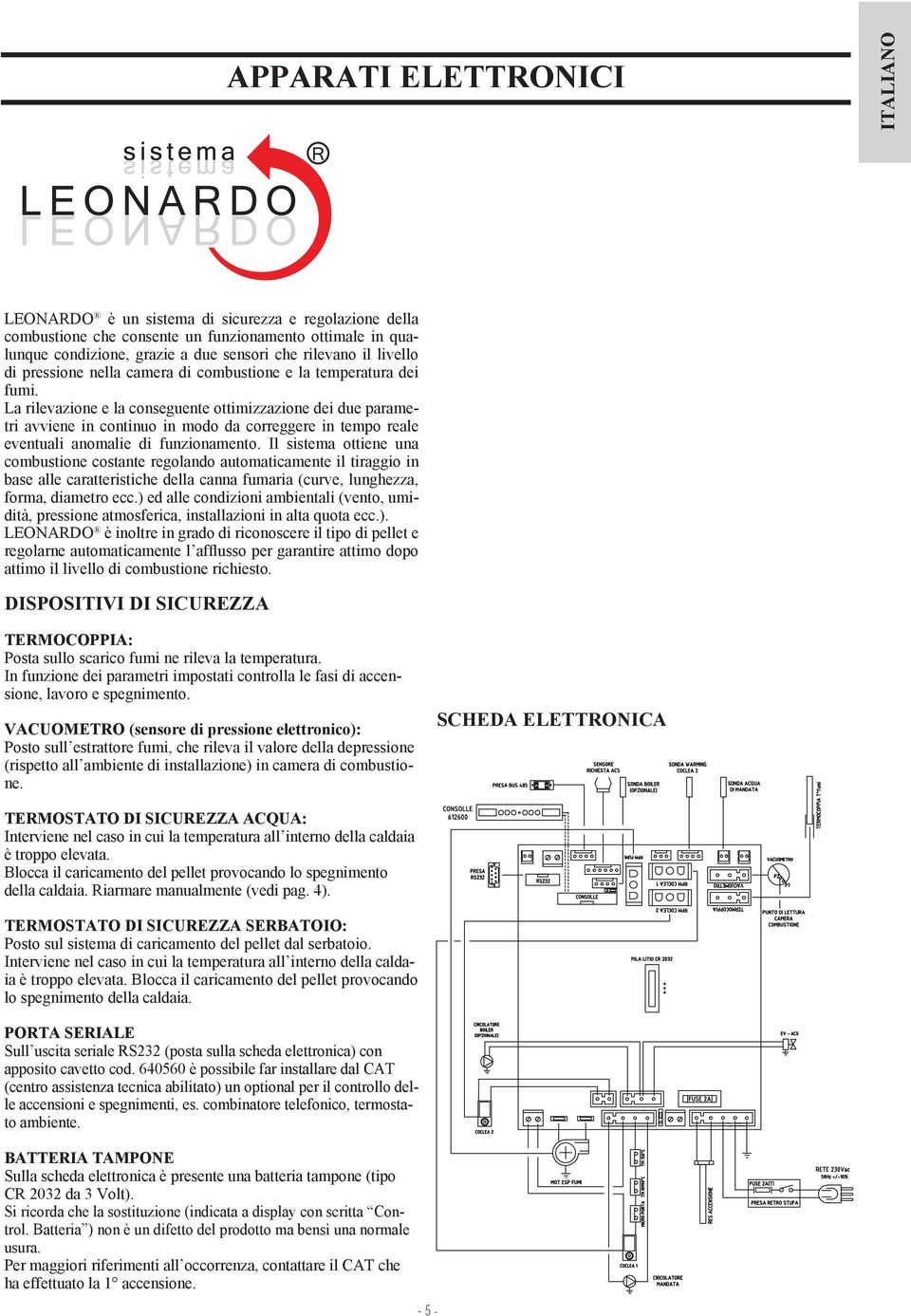 La rilevazione e la conseguente ottimizzazione dei due parametri avviene in continuo in modo da correggere in tempo reale eventuali anomalie di funzionamento.