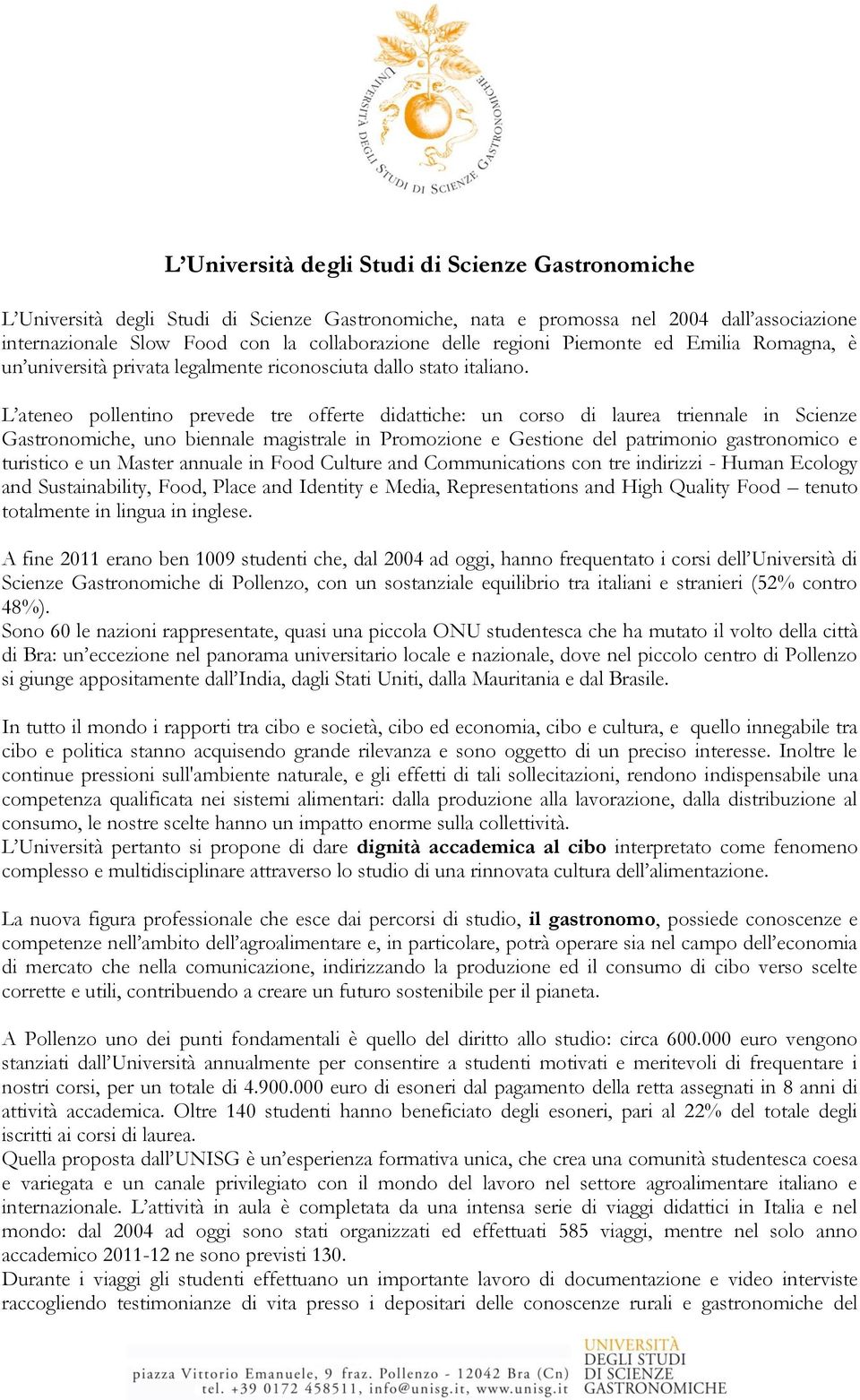 L ateneo pollentino prevede tre offerte didattiche: un corso di laurea triennale in Scienze Gastronomiche, uno biennale magistrale in Promozione e Gestione del patrimonio gastronomico e turistico e