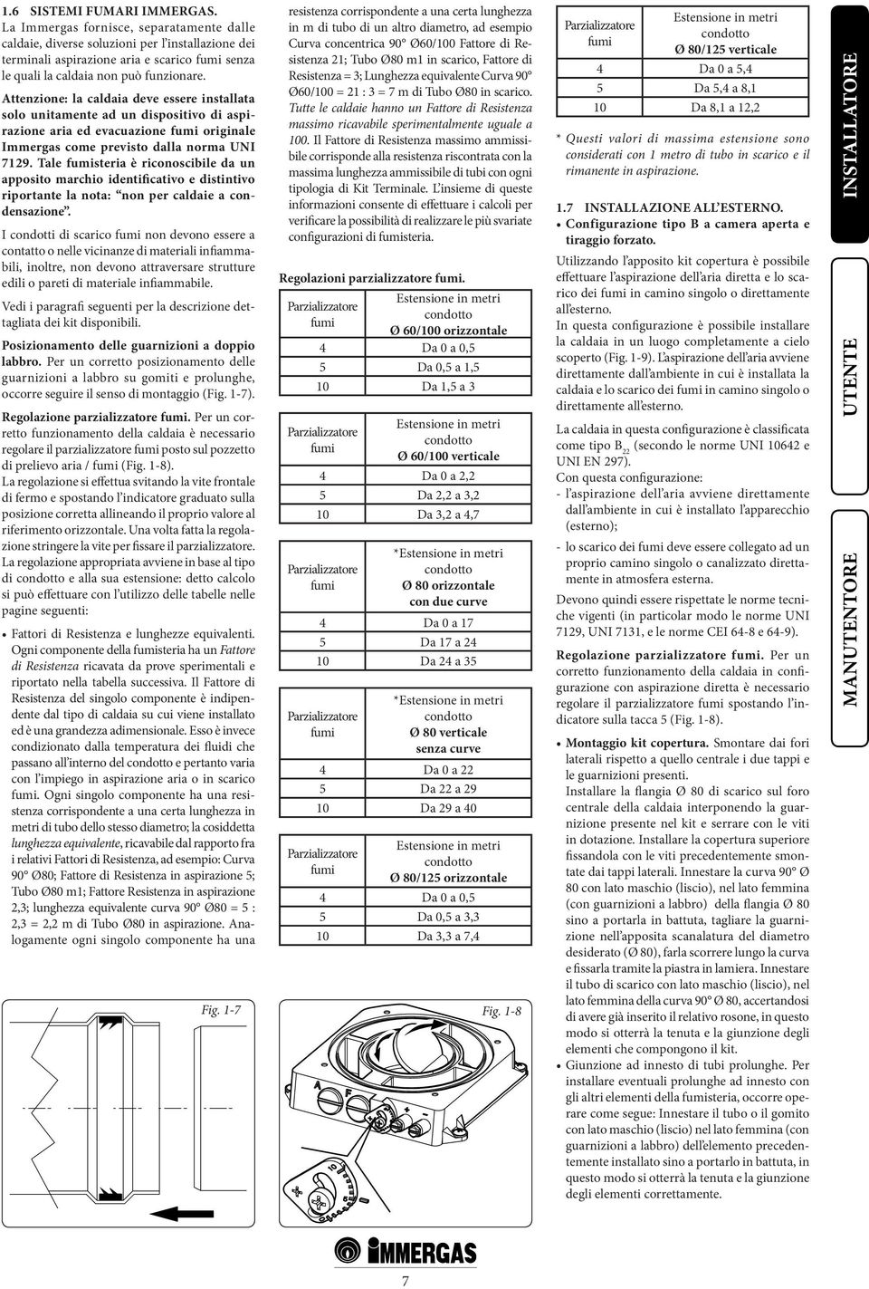 Attenzione: la caldaia deve essere installata solo unitamente ad un dispositivo di aspirazione aria ed evacuazione fumi originale Immergas come previsto dalla norma UNI 7129.