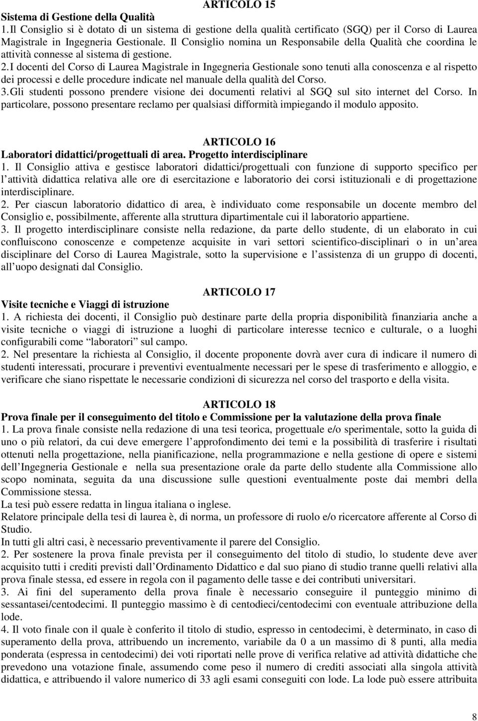 I docenti del Corso di Laurea Magistrale in Ingegneria Gestionale sono tenuti alla conoscenza e al rispetto dei processi e delle procedure indicate nel manuale della qualità del Corso. 3.