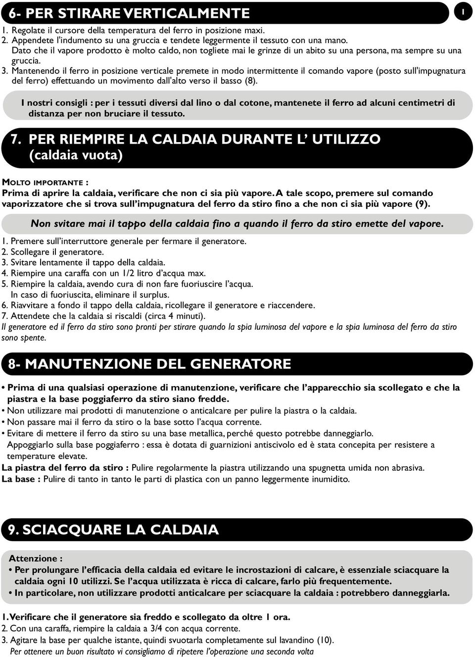 Mantenendo il ferro in posizione verticale premete in modo intermittente il comando vapore (posto sull'impugnatura del ferro) effettuando un movimento dall'alto verso il basso (8).