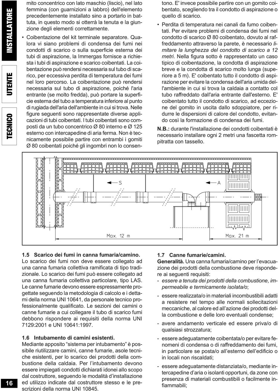 Qualora vi siano problmi di condnsa di fumi ni condotti di o sulla suprfici strna di tubi di aspirazion, la Immrgas fornisc a richista i tubi di aspirazion coibntati.