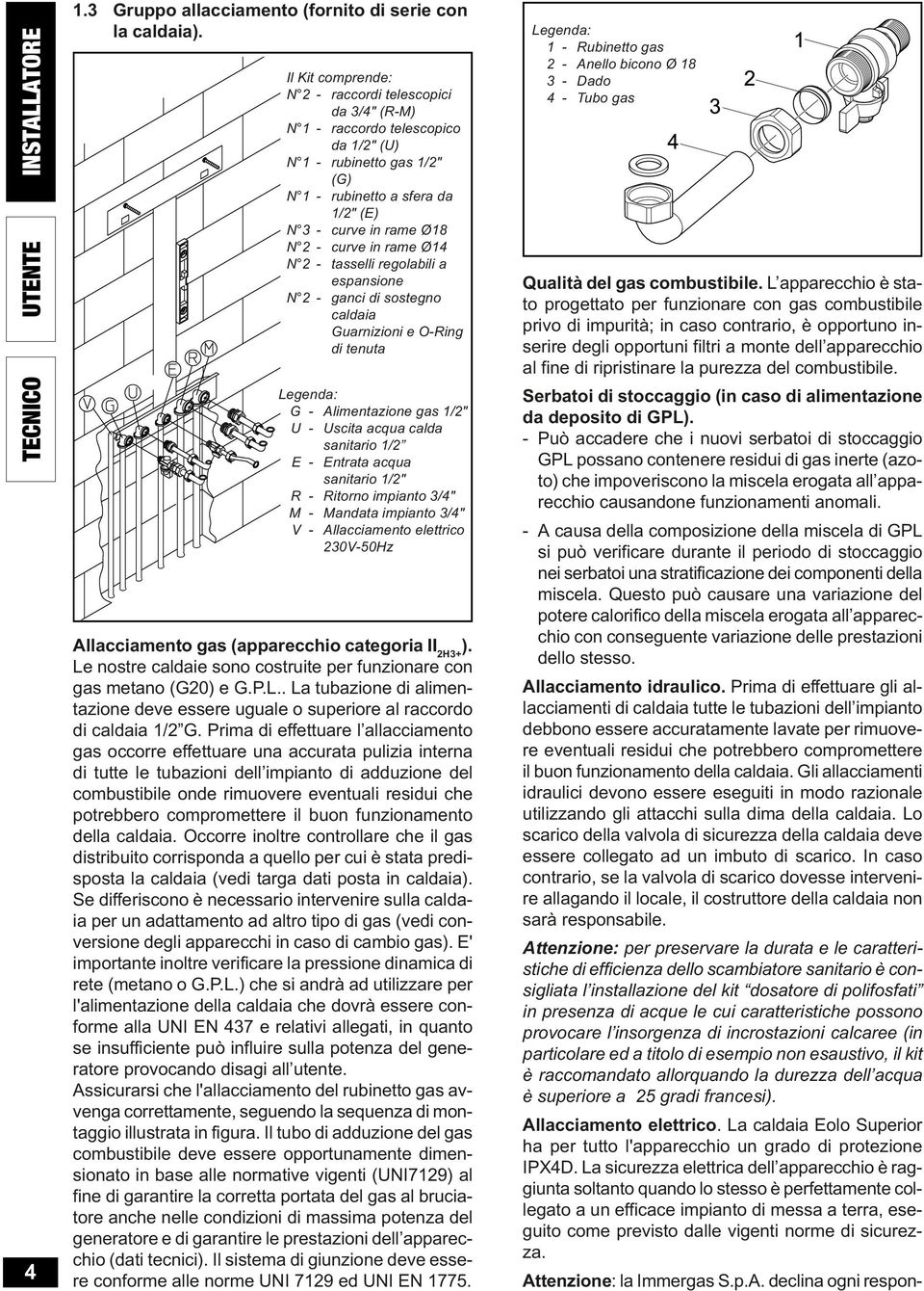 2 - tasslli rgolabili a spansion N 2 - ganci di sostgno caldaia Guarnizioni O-Ring di tnuta Lgnda: G - Alimntazion gas 1/2" U - Uscita acqua calda sanitario 1/2 E - Entrata acqua sanitario 1/2" R -