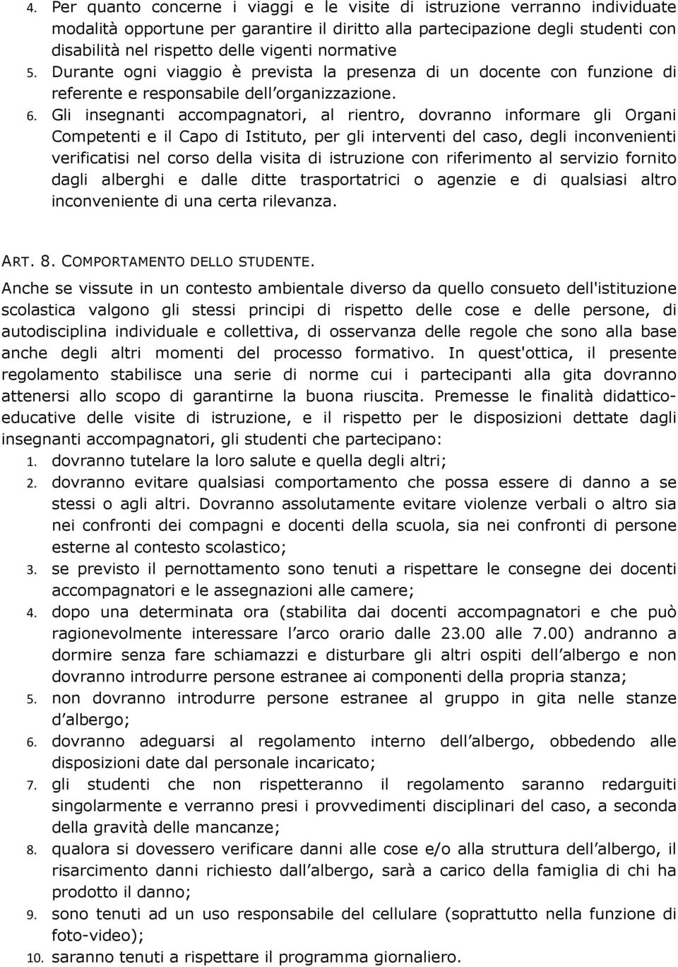 Gli insegnanti accompagnatori, al rientro, dovranno informare gli Organi Competenti e il Capo di Istituto, per gli interventi del caso, degli inconvenienti verificatisi nel corso della visita di