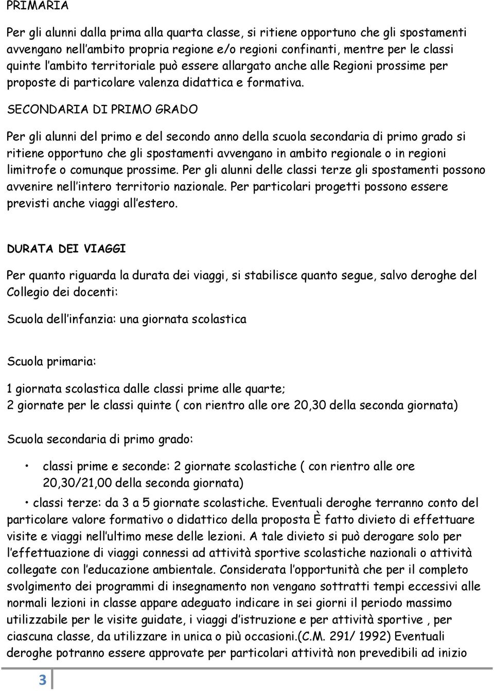 SECONDARIA DI PRIMO GRADO Per gli alunni del primo e del secondo anno della scuola secondaria di primo grado si ritiene opportuno che gli spostamenti avvengano in ambito regionale o in regioni